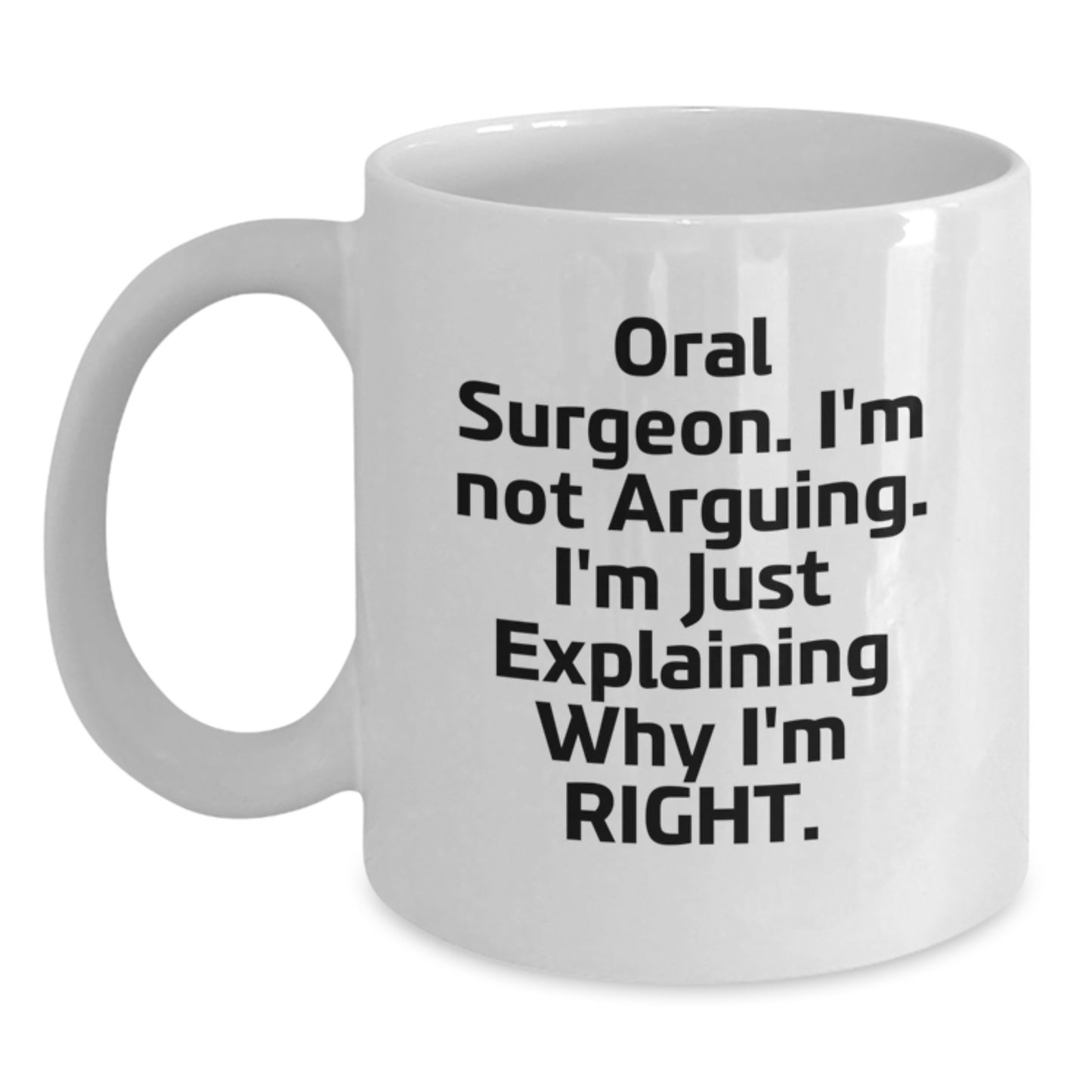 Oral Surgeon Humor White Coffee Mug Gifts from Friends for Birthday, 'I'm Not Arguing. I'm Just Explaining Why I'm Right.' - Main