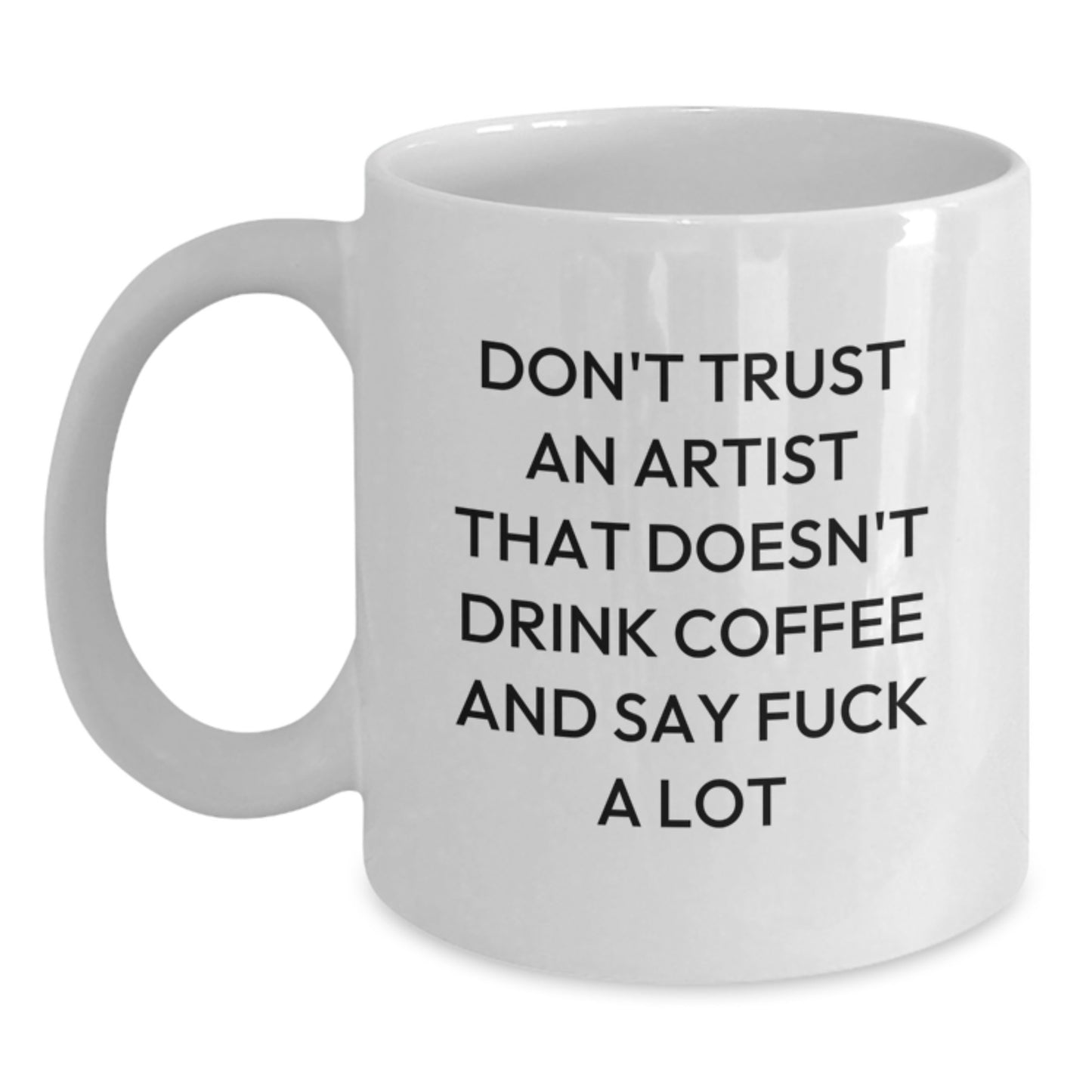 Funny Artist Gifts from Friends for Graduation - White Coffee Mug - 'Don't Trust An Artist That Doesn't Drink Coffee And Say F--k A Lot' - Gifts for Artist Men or Women - Main