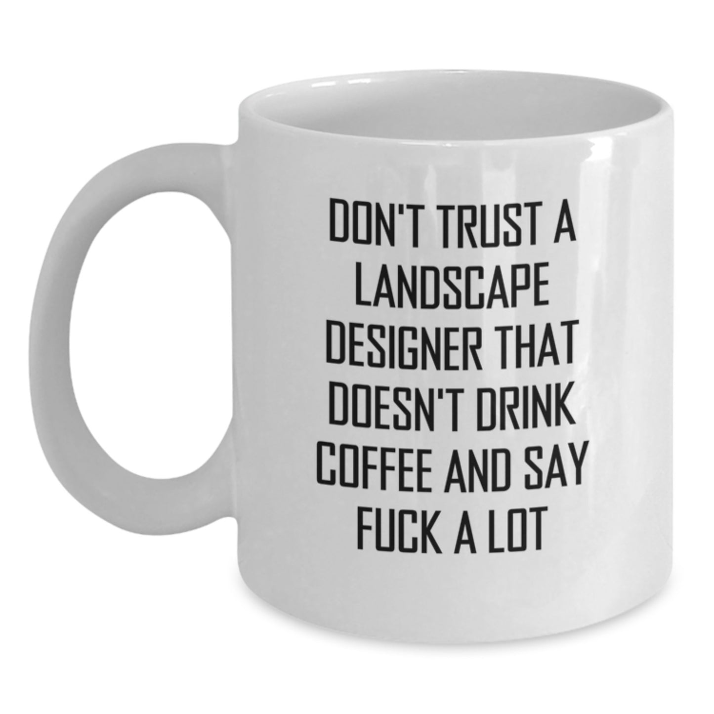 Funny Landscape Designer Gifts from Men to Friends, Unique White Coffee Mug for Graduation, 'Don't Trust A Landscape Designer That Doesn't Drink Coffee And Say F--k A Lot' - Main
