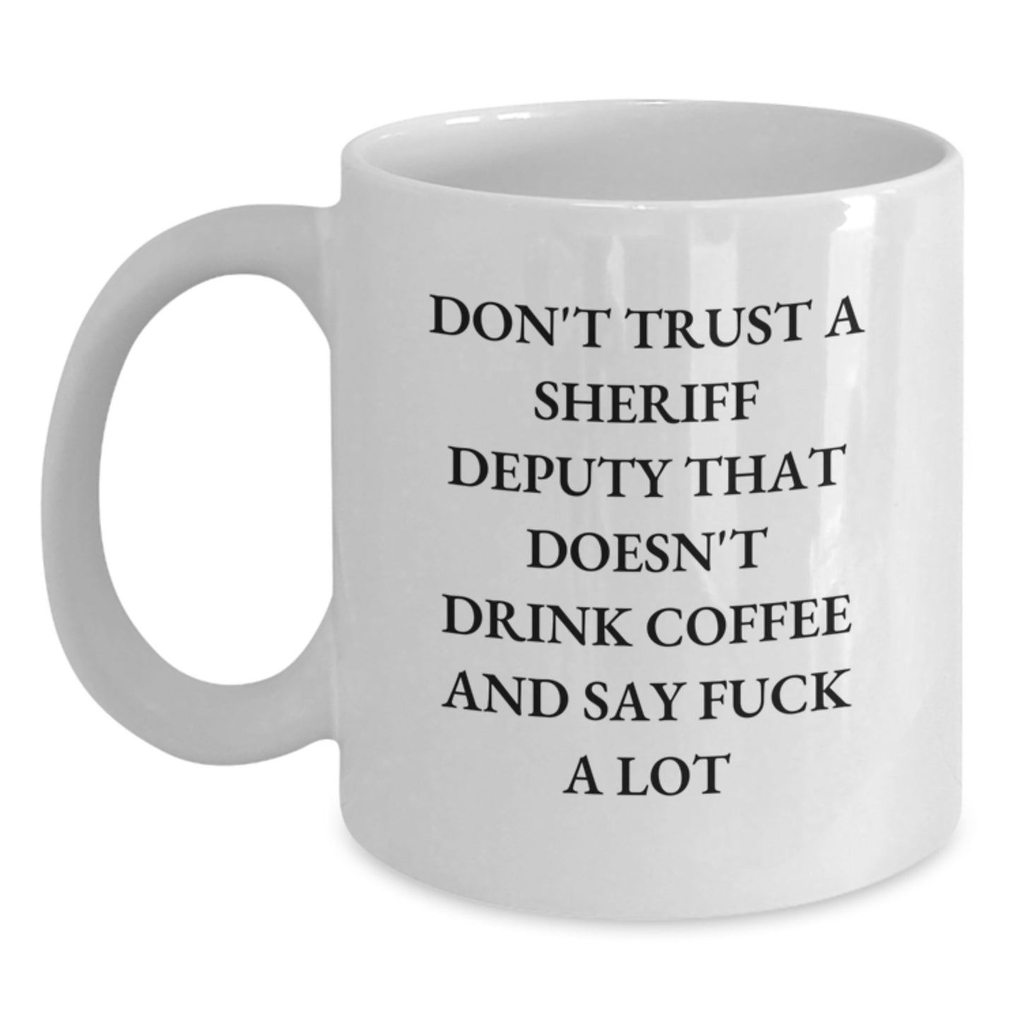Funny Sheriff Deputy Gifts - White Coffee Mug for Men or Women, Don't Trust a Sheriff Deputy That Doesn't Drink Coffee, Gifts from Friends, Coworkers or Family for Graduation - Main
