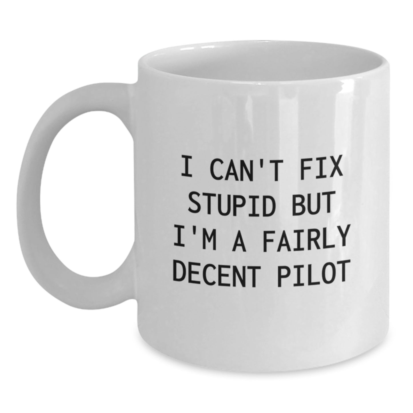 Pilot Gifts from Men to Friends - Funny White Coffee Mug, I Can't Fix Stupid But I'm A Fairly Decent Pilot, Graduation Unique Gifts - Main