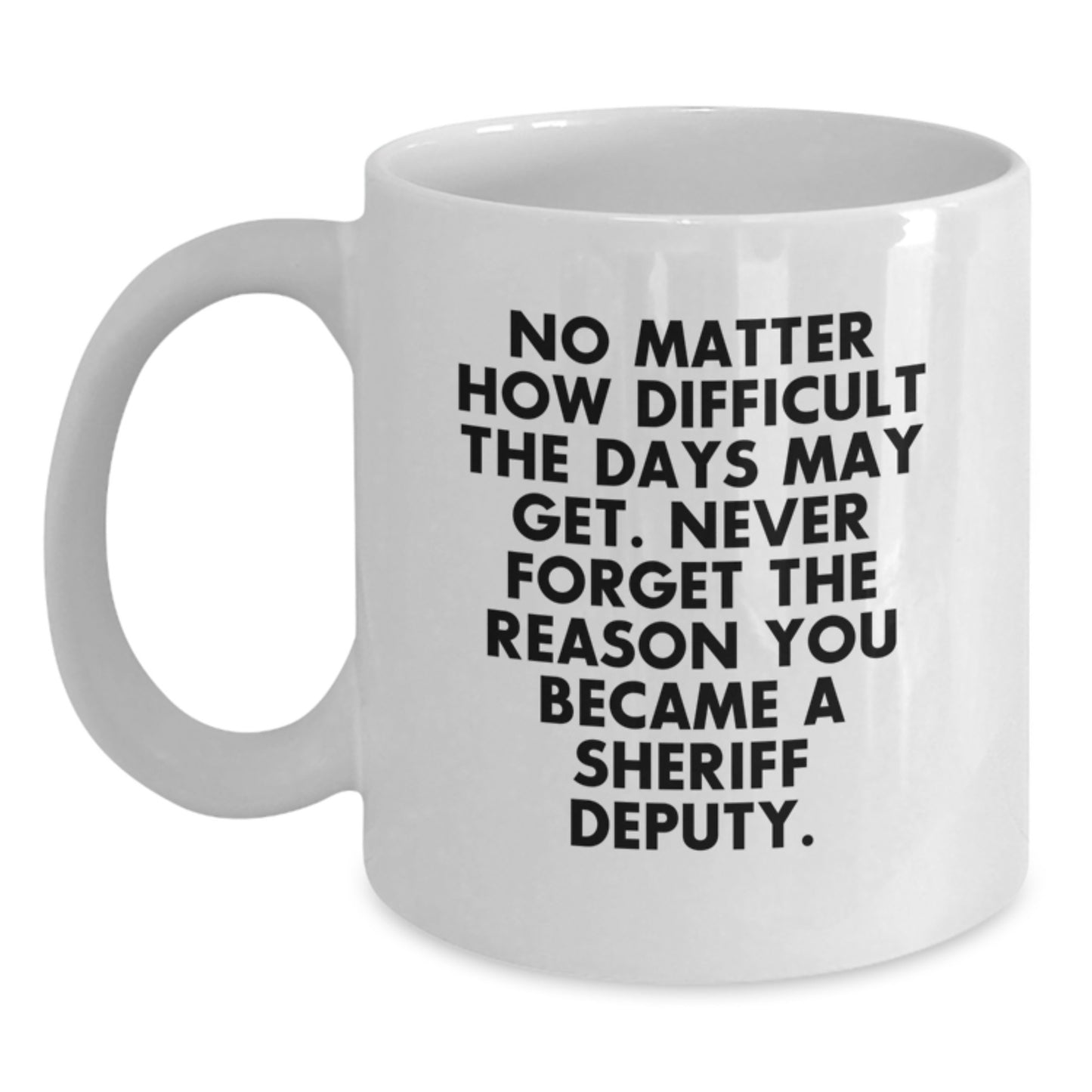 Sheriff Deputy Inspirational White Coffee Mug Gift from Friends for Graduation - 'No Matter How Difficult The Days May Get.' - Main