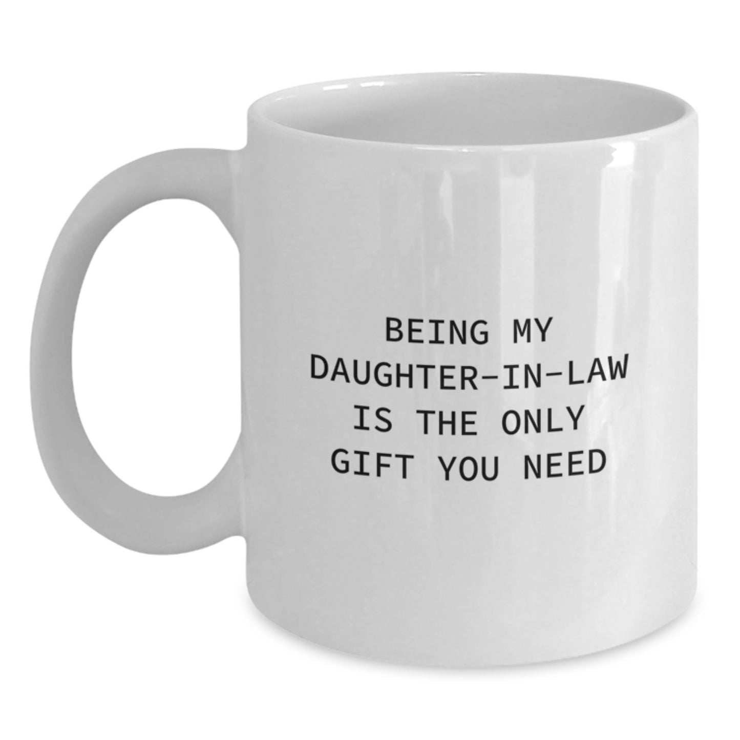 Funny Daughter-in-law Gifts, White Coffee Mug for Her Birthday, 'Being My Daughter-in-law Is The Only Gift You Need' Quote, Gifts from Family, for Daughter-in-law - Main