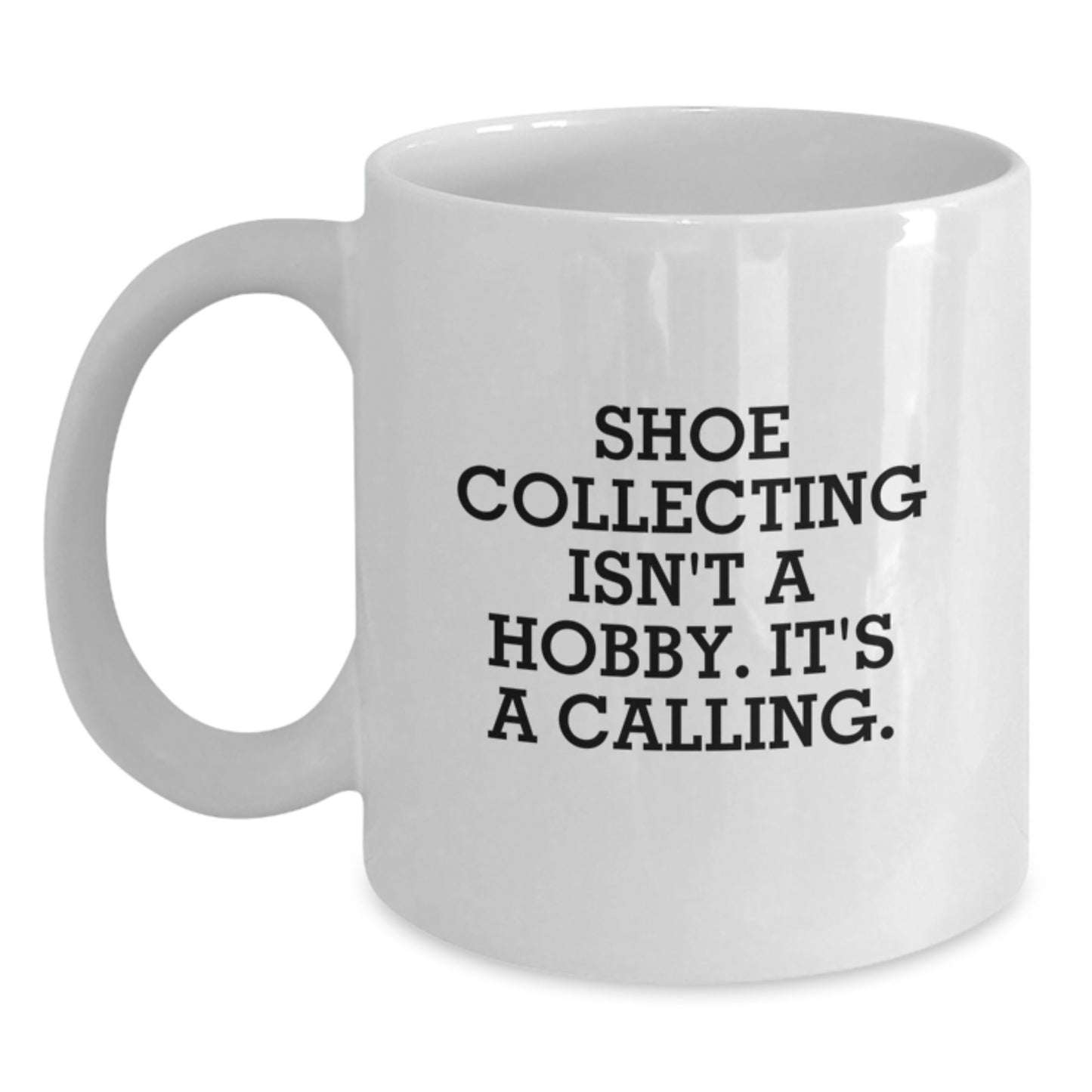 Shoe Collecting Gifts from Friends for the Ultimate, Funny Quote Lover - White Coffee Mug, 11oz or 15oz, Inspirational, Ceramic, Microwave & Dishwasher Safe - Perfect Graduation Unique Gifts - Main
