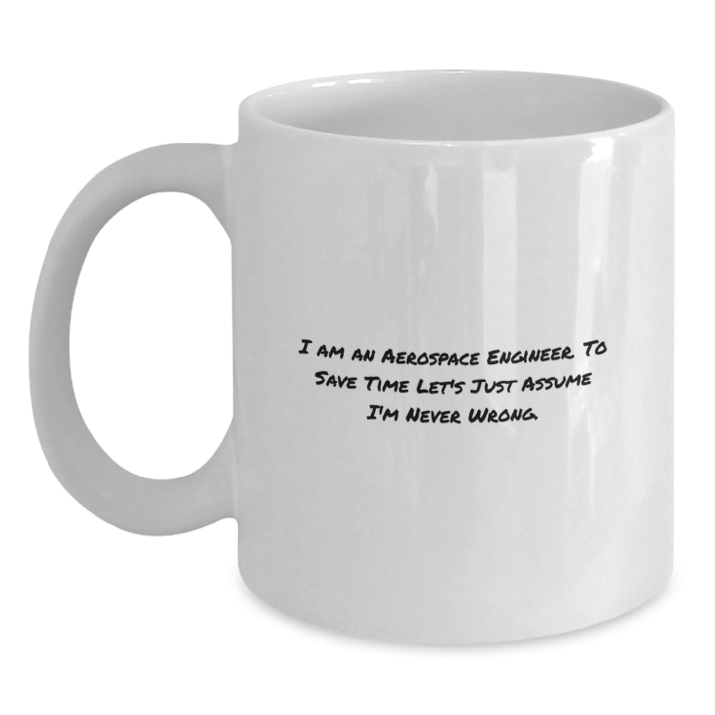 Funny Aerospace Engineer Gifts - White Coffee Mug, 'I Am An Aerospace Engineer. To Save Time Let's Just Assume I'm Never Wrong.' for Graduation - Main
