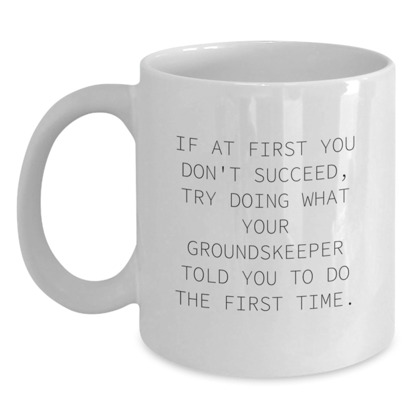 Funny groundskeeper Gifts, If At First You Don't Succeed, Try Doing What Your groundskeeper Told You To Do The First Time., White Coffee Mug for Birthday, Gifts from Friends to groundskeeper - Main