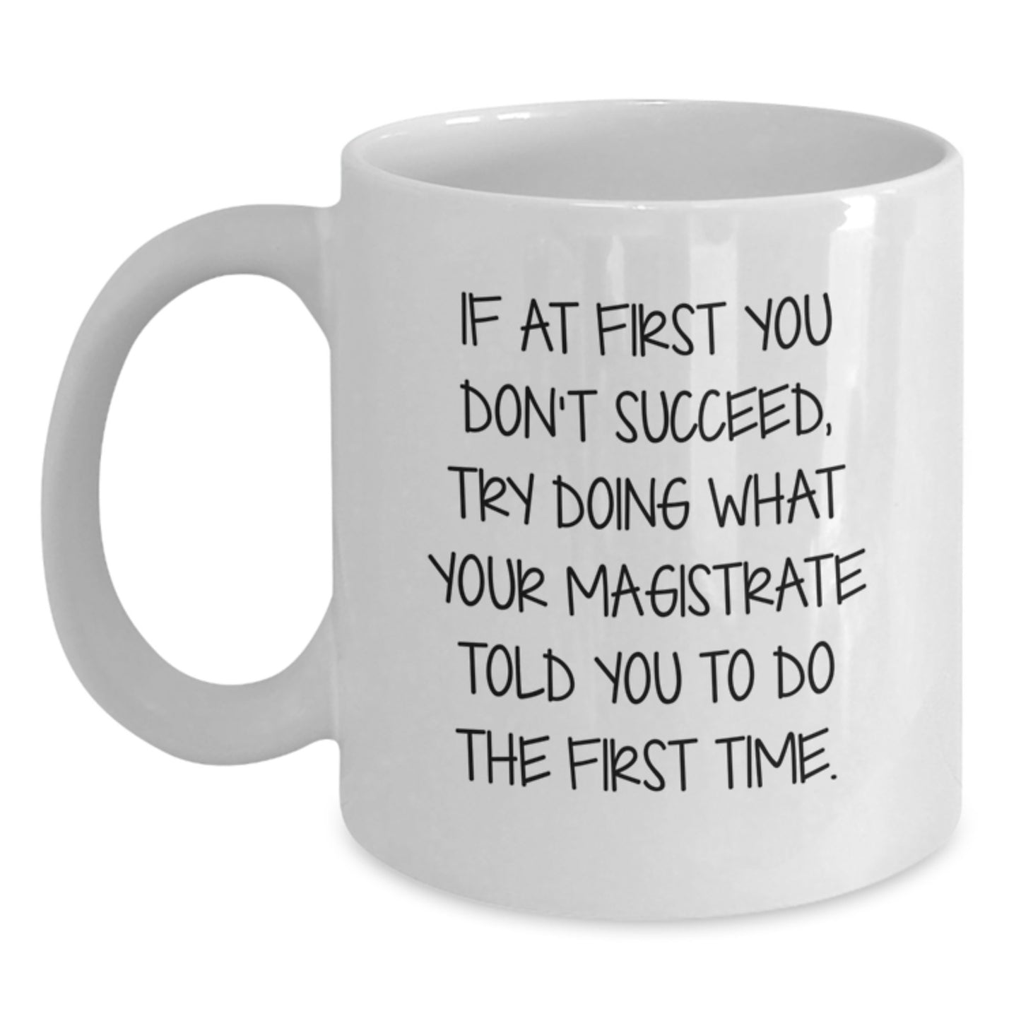 Funny Magistrate Quotes White Coffee Mugs for Birthday Unique Gifts from Friends, Coworkers, Family - 'If At First You Don't Succeed...' - Main