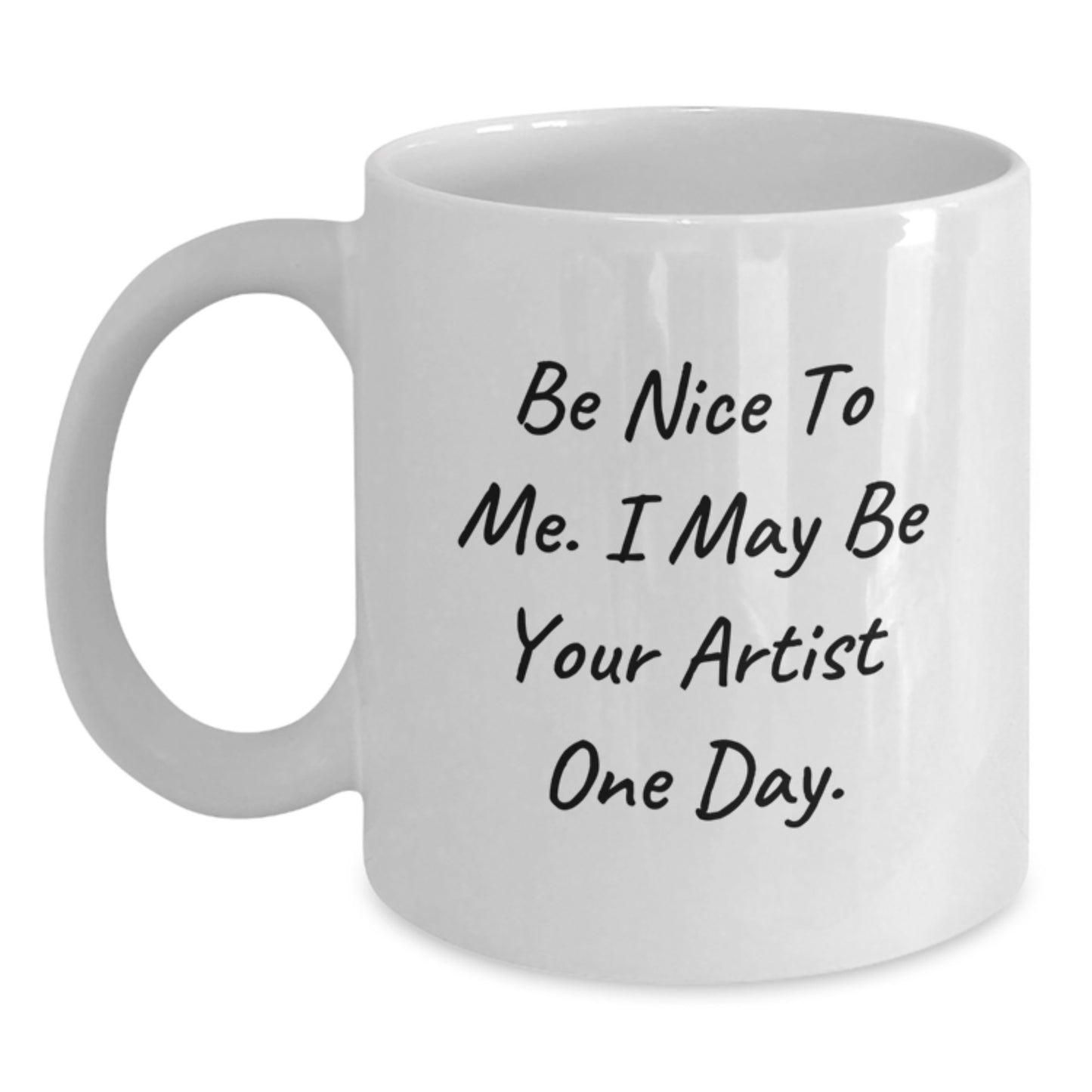 Funny Artist Gifts from Friends - Be Nice To Me. I May Be Your Artist One Day. White Coffee Mug for Graduation - Main