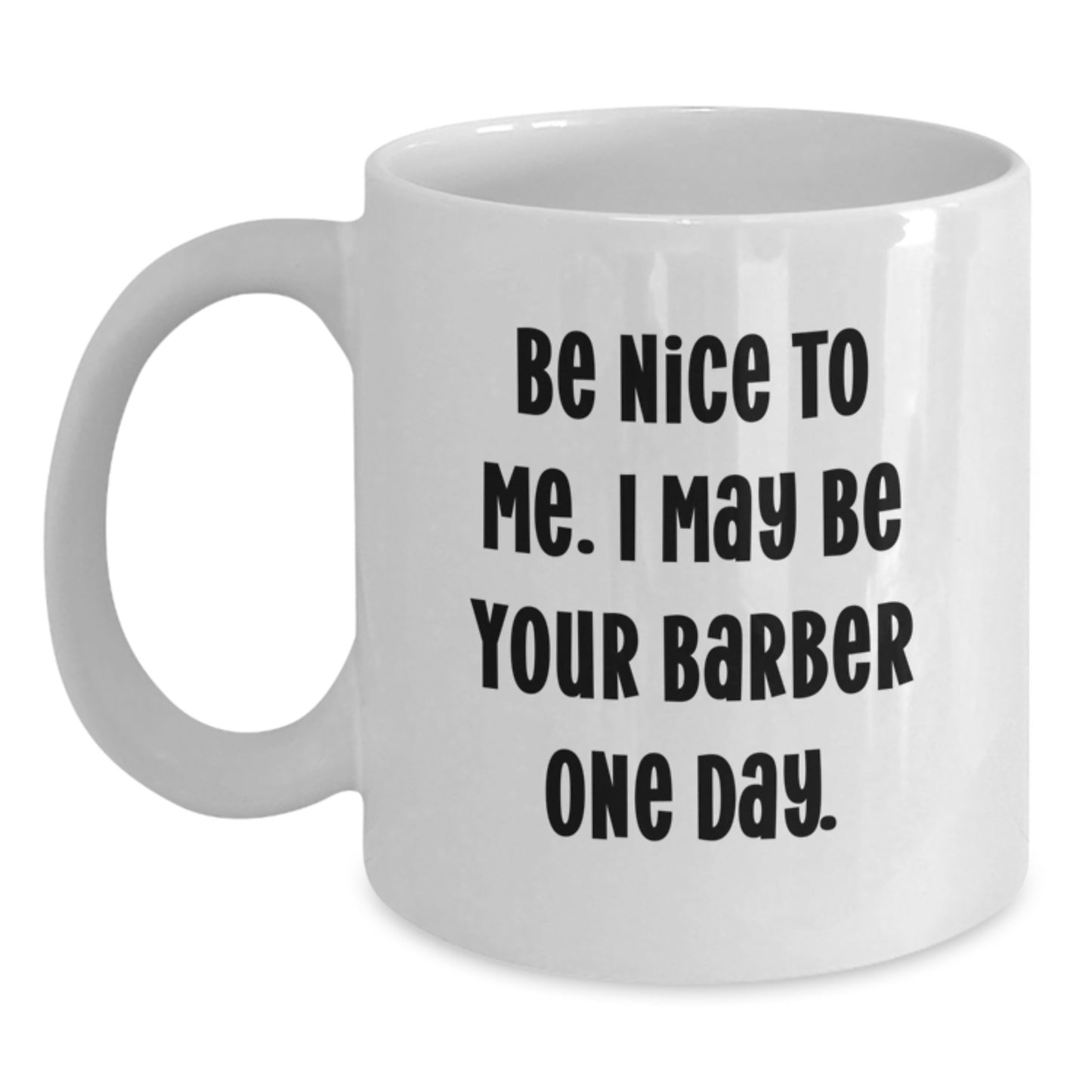 Funny Barber Gifts from Men to Friends for Graduation - 'Be Nice To Me. I May Be Your Barber One Day.' Quote on White Coffee Mug - Main