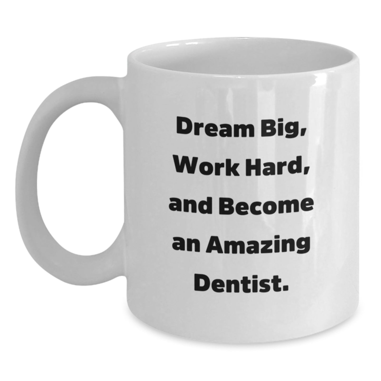 Funny Dentist Gifts for Birthday - White Coffee Mug, 'Dream Big, Work Hard, And Become An Amazing Dentist.' - Main