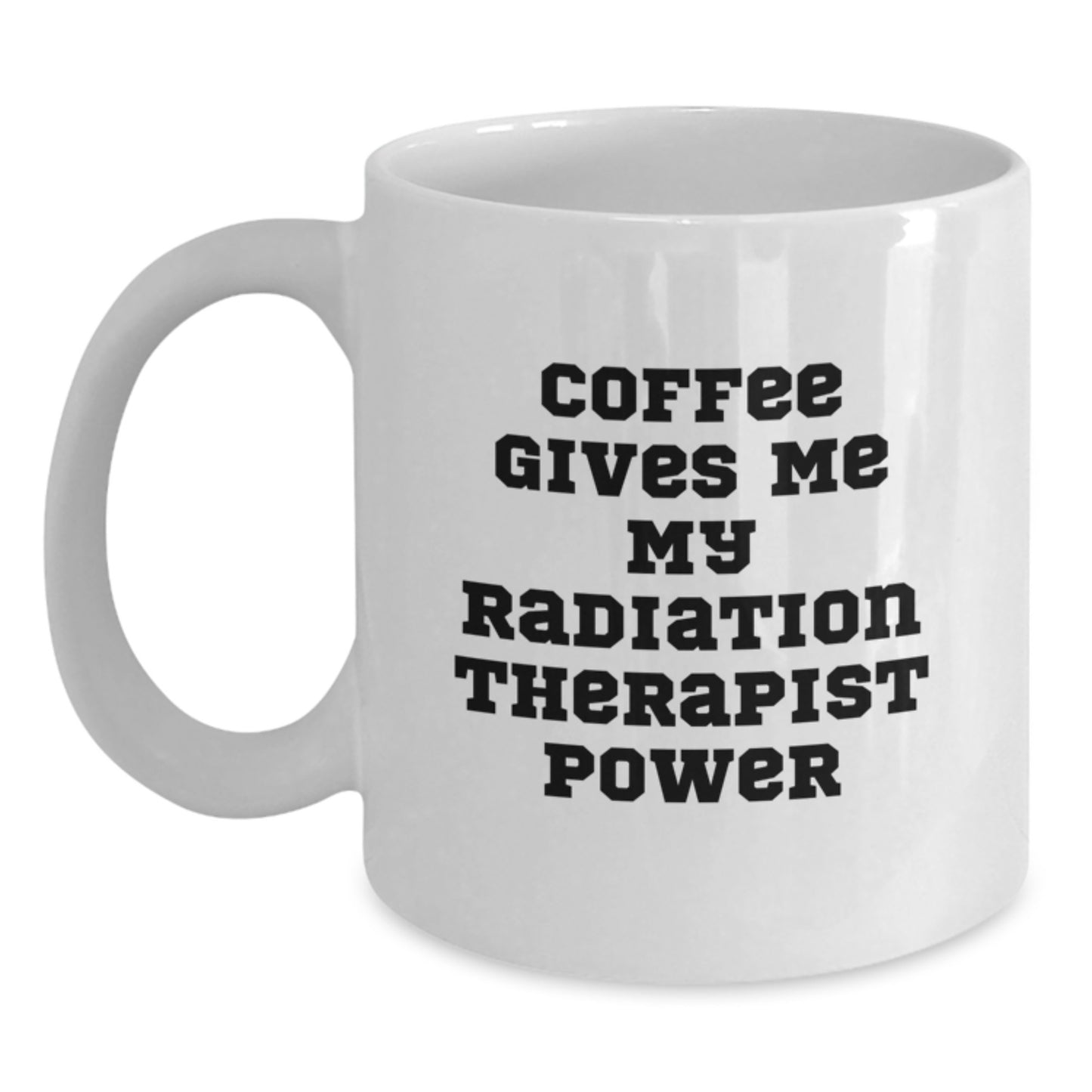 Funny Radiation Therapist Gifts from Friends for Graduation, White Coffee Mug - 'Coffee Gives Me My Radiation Therapist Power' - Main
