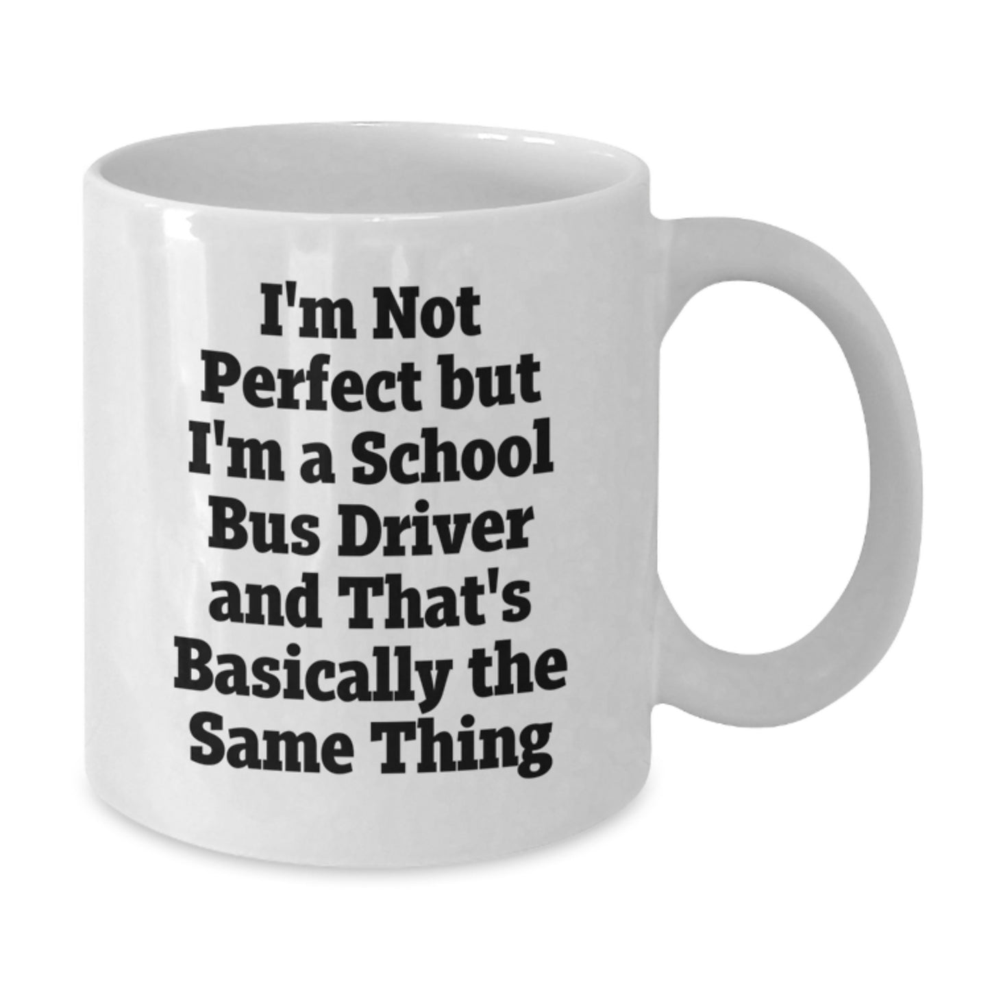 Funny School Bus Driver Gifts for Men, I'm Not Perfect But I'm A School Bus Driver And That's Basically The Same Thing White Coffee Mug for Graduation from Family - Additional