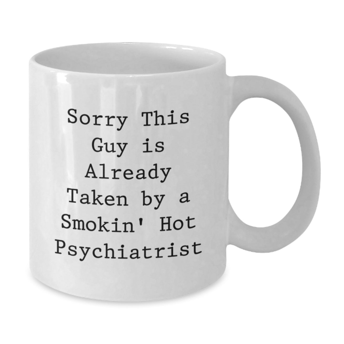 Funny Psychiatrist Gifts, White Coffee Mug for Birthday, 'Sorry This Guy Is Already Taken By A Smokin' Hot Psychiatrist', Gifts from Friends, Gifts for Psychiatrist - Additional