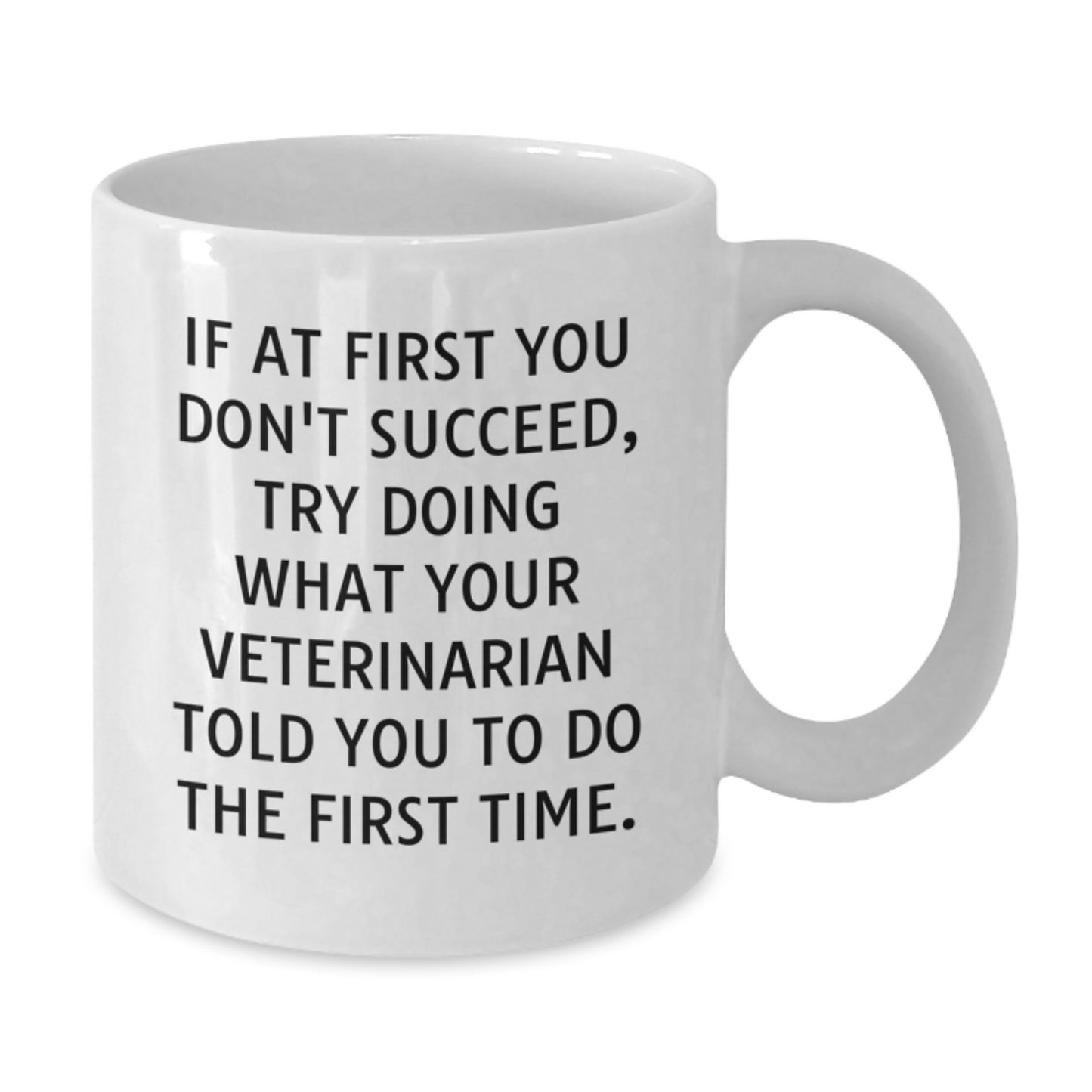 Funny Veterinarian Gifts from Friends for Birthday Unique White Coffee Mugs, 'If At First You Don't Succeed, Try Doing What Your Veterinarian Told You To Do The First Time.' - Additional