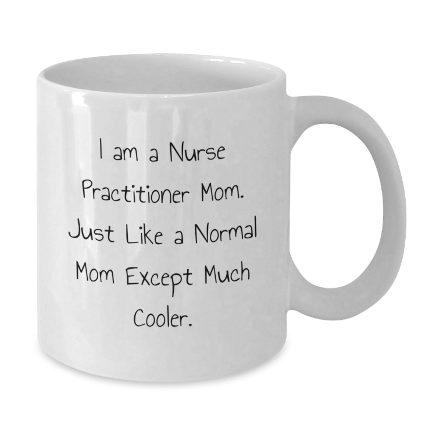 Nurse Practitioner Mom Gifts, Funny Birthday White Coffee Mug, Gifts from Friends for Nurse Practitioner, 'I Am A Nurse Practitioner Mom. Just Like A Normal Mom Except Much Cooler.' - Additional