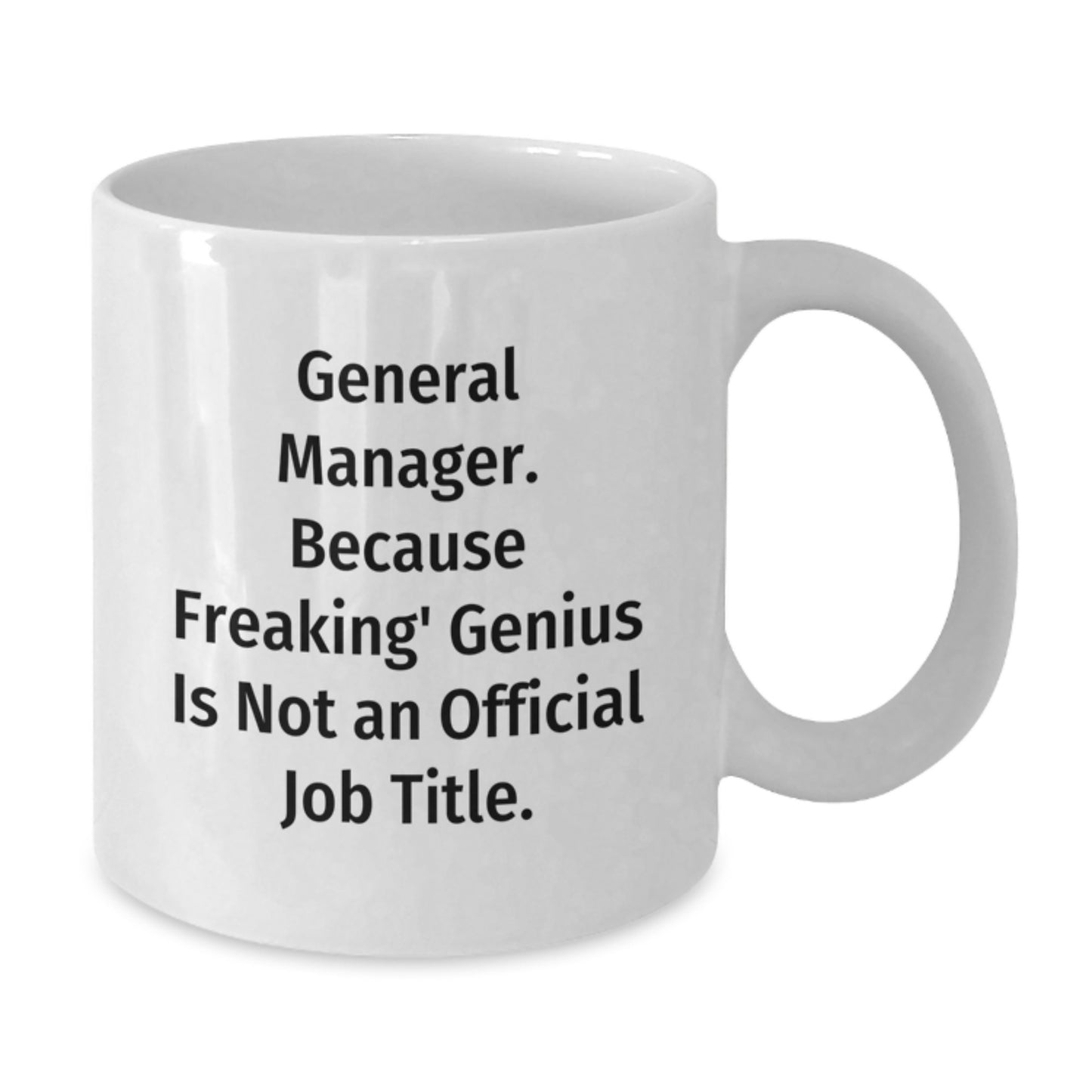 Funny General Manager Gifts from Friends - 'General Manager. Because Freaking genius Is Not An Official Job Title.' White Coffee Mug for Birthday - Additional