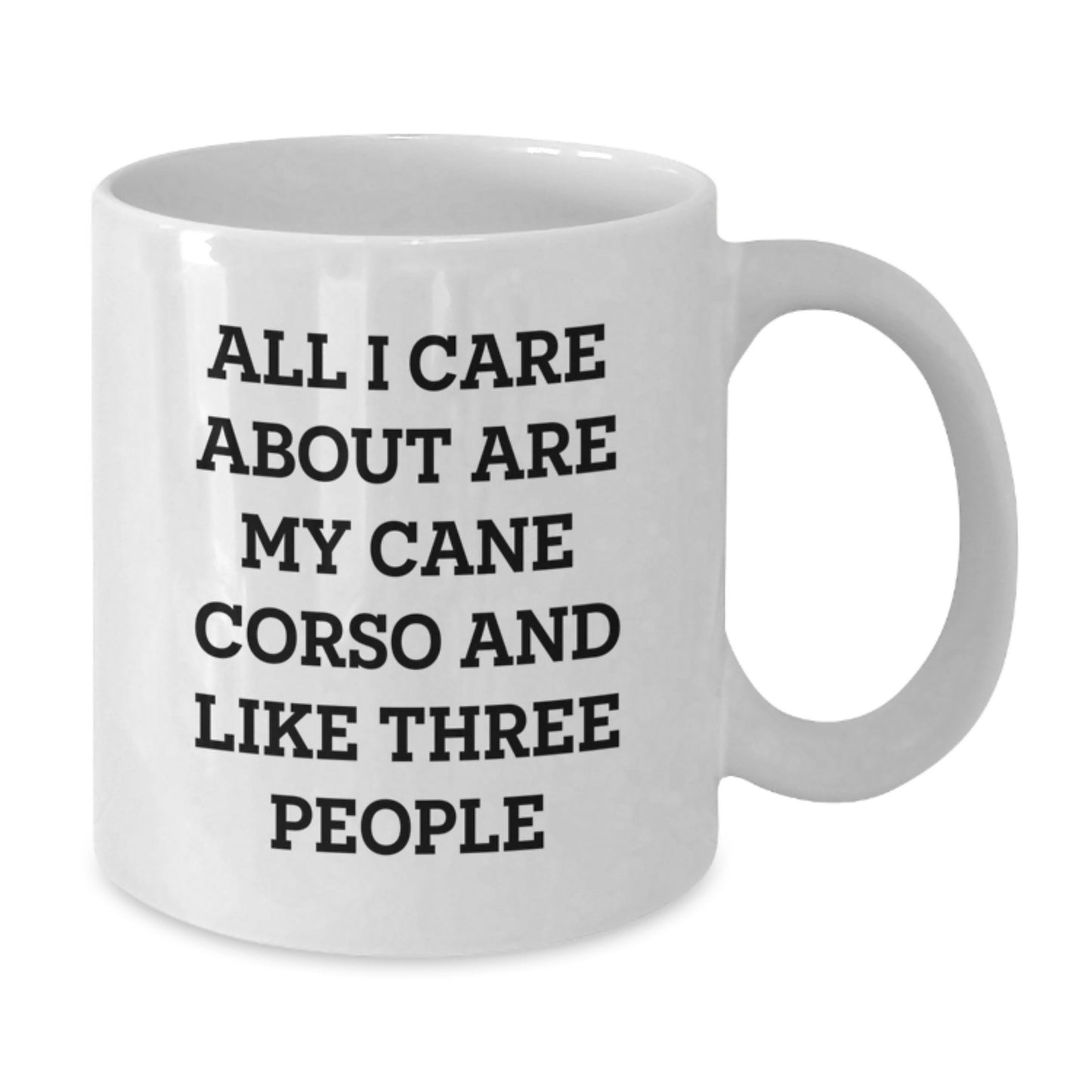 Cute Cane Corso Dog Lovers Gifts - 'All I Care About Are My Cane Corso And Like Three People' White Coffee Mugs from Family, Friends, or Coworkers for Birthday - Additional