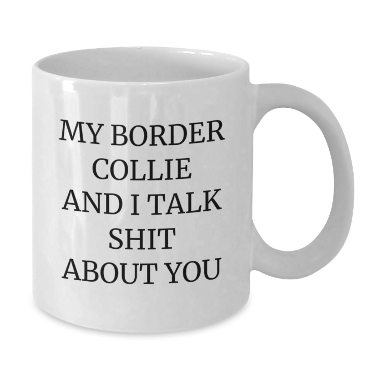 Funny Border Collie Dog White Coffee Mug Gifts from Friends to Loved Ones on Graduation Day, 'My Border Collie And I Talk Shit About You' Quote, 11oz or 15oz Ceramic Mug - Additional