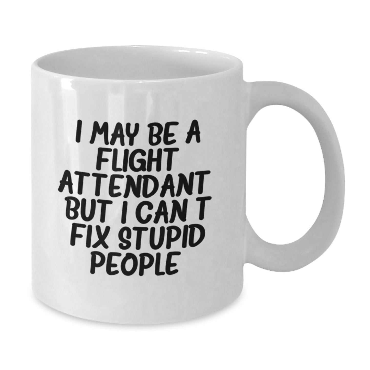Funny Flight Attendant Gifts from Women to Coworkers, I May Be A Flight Attendant, But I Can't Fix Stupid People. White Coffee Mug for Men and Women, Graduation Unique Gifts - Additional
