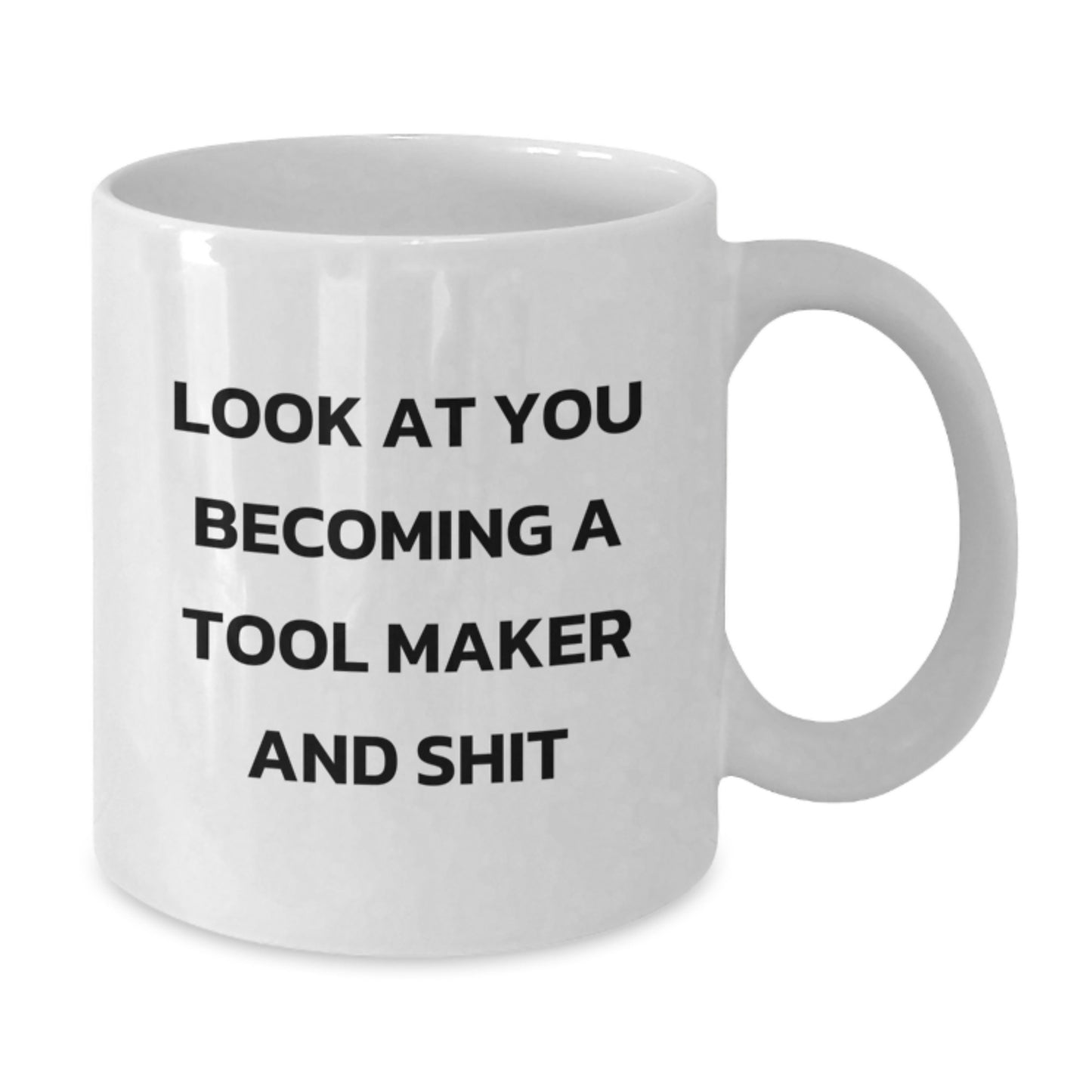 Funny Tool Maker White Coffee Mugs for Men - Gifts from Men to Tool Makers on Christmas, Unique White Coffee Mugs, Funny Quote 'Look At You Becoming A Tool Maker And Shit' - Additional
