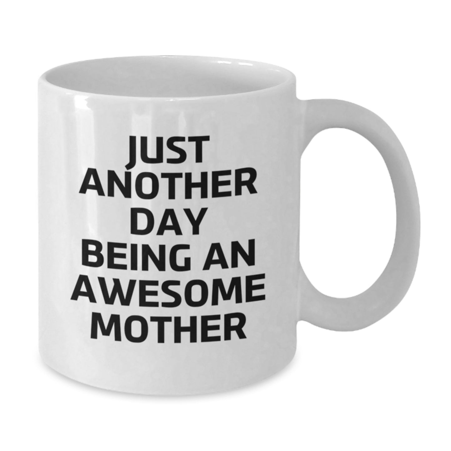 Gifts from Friends and Family - Just Another Day Being An Awesome Mother, Funny White Coffee Mug for Mother's Graduation, 11oz or 15oz Ceramic Mug with Inspirational Quote, Gifts for Mother - Additional