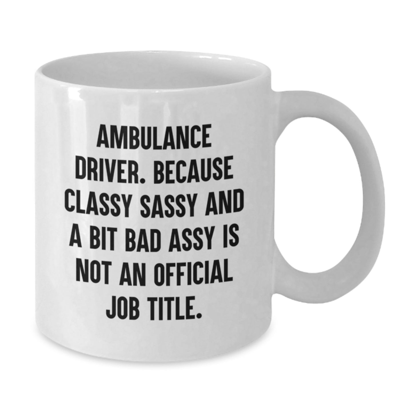 Ambulance Driver Gifts from Friends, Unique Graduation Mugs for Men, Funny White Coffee Mug with 'Ambulance Driver. Because Classy Sassy And A Bit Fearlessy Is Not An Official Job Title.' Quote - Additional