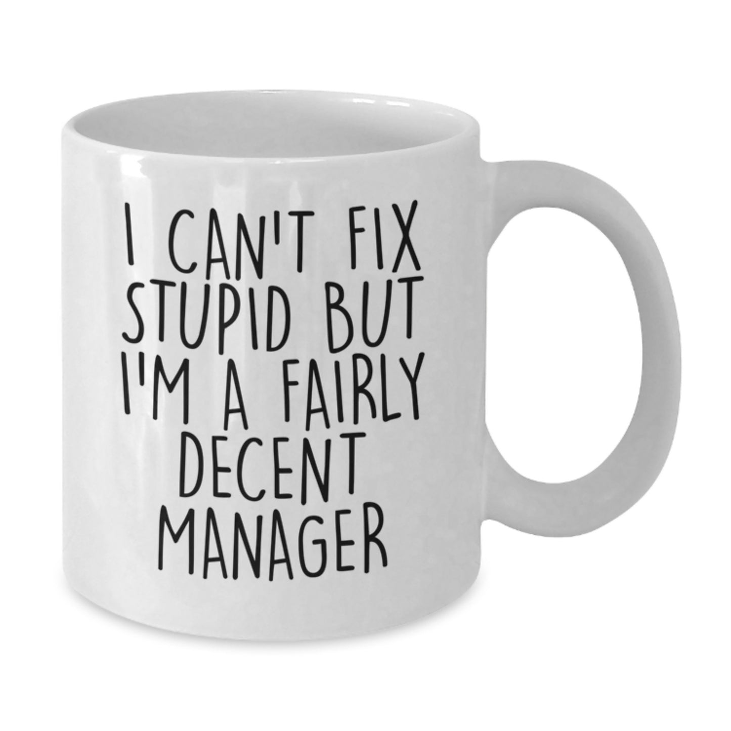 Funny Manager Gifts from Friends for Graduation - White Coffee Mug, 'I Can't Fix Stupid But I'm A Fairly Decent Manager' Quote, 11oz or 15oz Capacity, Ceramic, Microwave and Dishwasher Safe - Additional