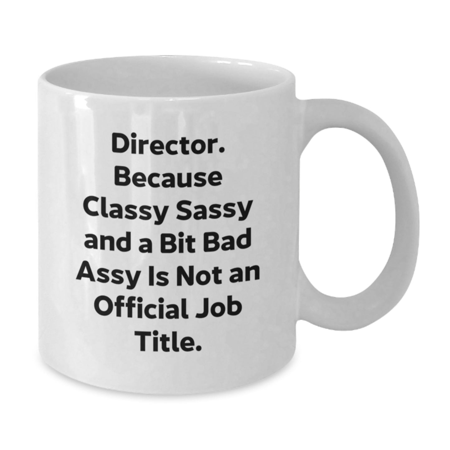 Funny Director White Coffee Mug Gifts from Friends for Graduation, 'Director. Because Classy Sassy And A Bit Fearlessy Is Not An Official Job Title.' - Additional