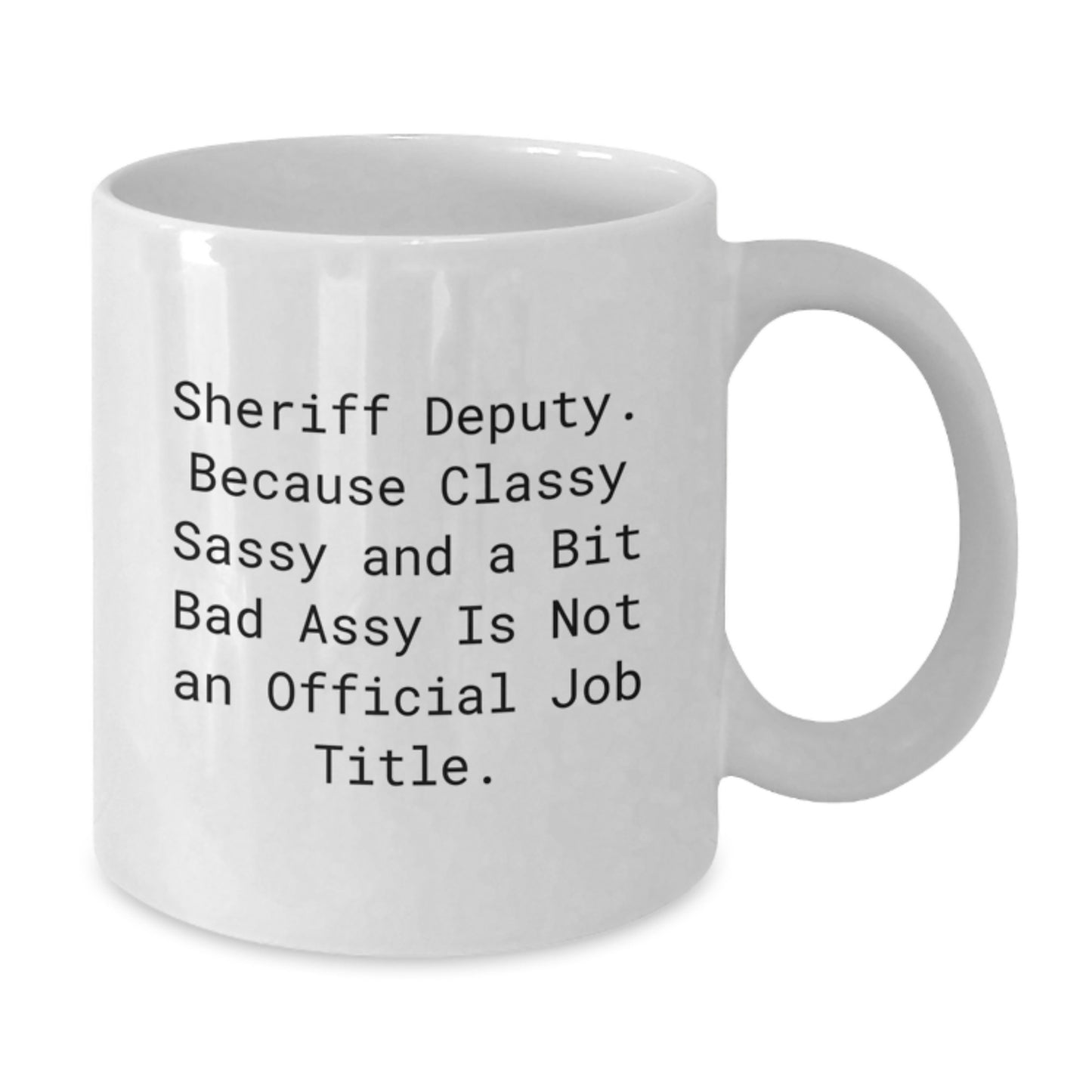 Funny Sheriff Deputy Gifts for Men, Women, Friends - White Coffee Mug, 'Sheriff Deputy. Because Classy Sassy And A Bit Fearlessy Is Not An Official Job Title.' - Additional