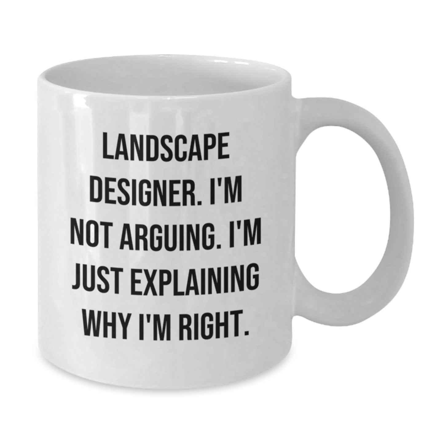 Funny Landscape Designer Gifts from Friends for Graduation, 'I'm Not Arguing. I'm Just Explaining Why I'm Right.' White Coffee Mug, 11oz or 15oz Capacity, Ceramic, Microwave and Dishwasher Safe - Additional