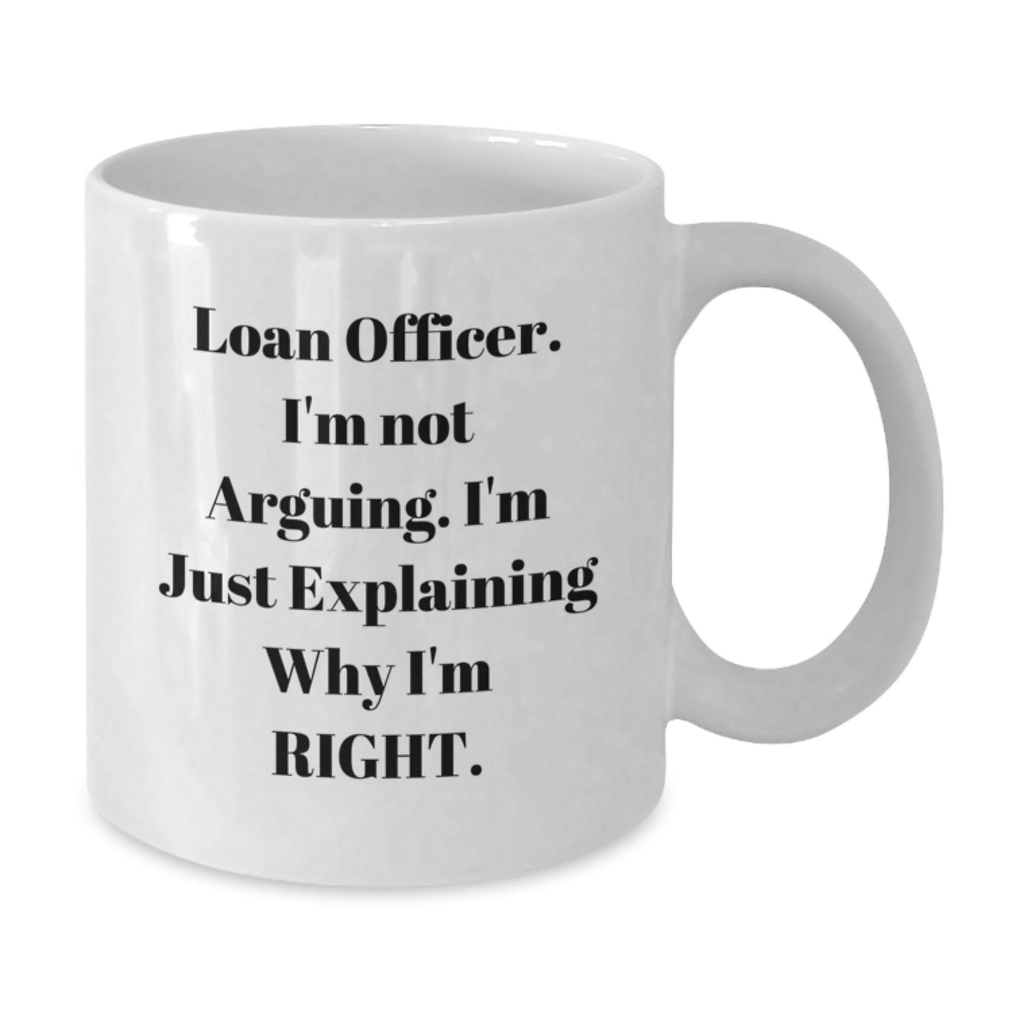 Funny Loan Officer Gifts, Gifts from Friends for Loan Officer, 'I'm Not Arguing. I'm Just Explaining Why I'm Right.' White Coffee Mug for Graduation, Gifts for Loan Officer - Additional