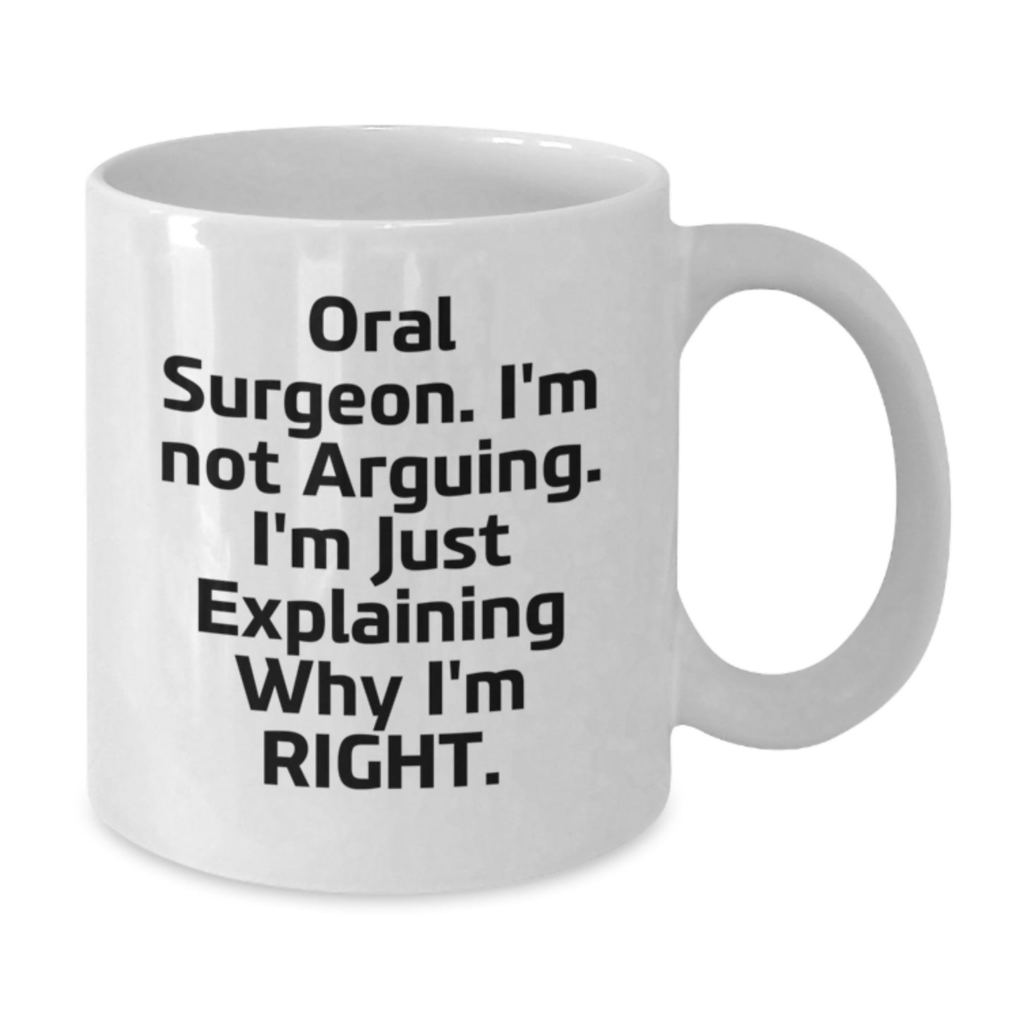 Oral Surgeon Humor White Coffee Mug Gifts from Friends for Birthday, 'I'm Not Arguing. I'm Just Explaining Why I'm Right.' - Additional