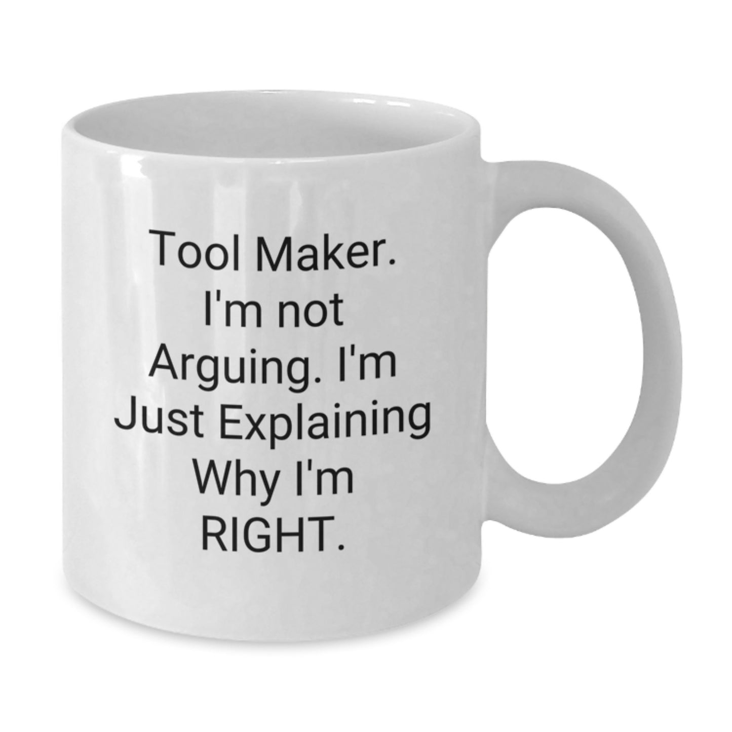 Funny Tool Maker Gifts from Friends - 'I'm Not Arguing. I'm Just Explaining Why I'm Right.' White Coffee Mug for Graduation - Additional