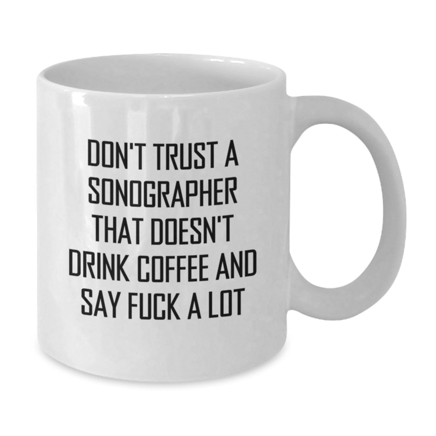 Funny Sonographer Gifts from Friends, Unique White Coffee Mug for Graduation, 'Don't Trust A Sonographer That Doesn't Drink Coffee And Say F--k A Lot' - Gifts for Sonographer - Additional