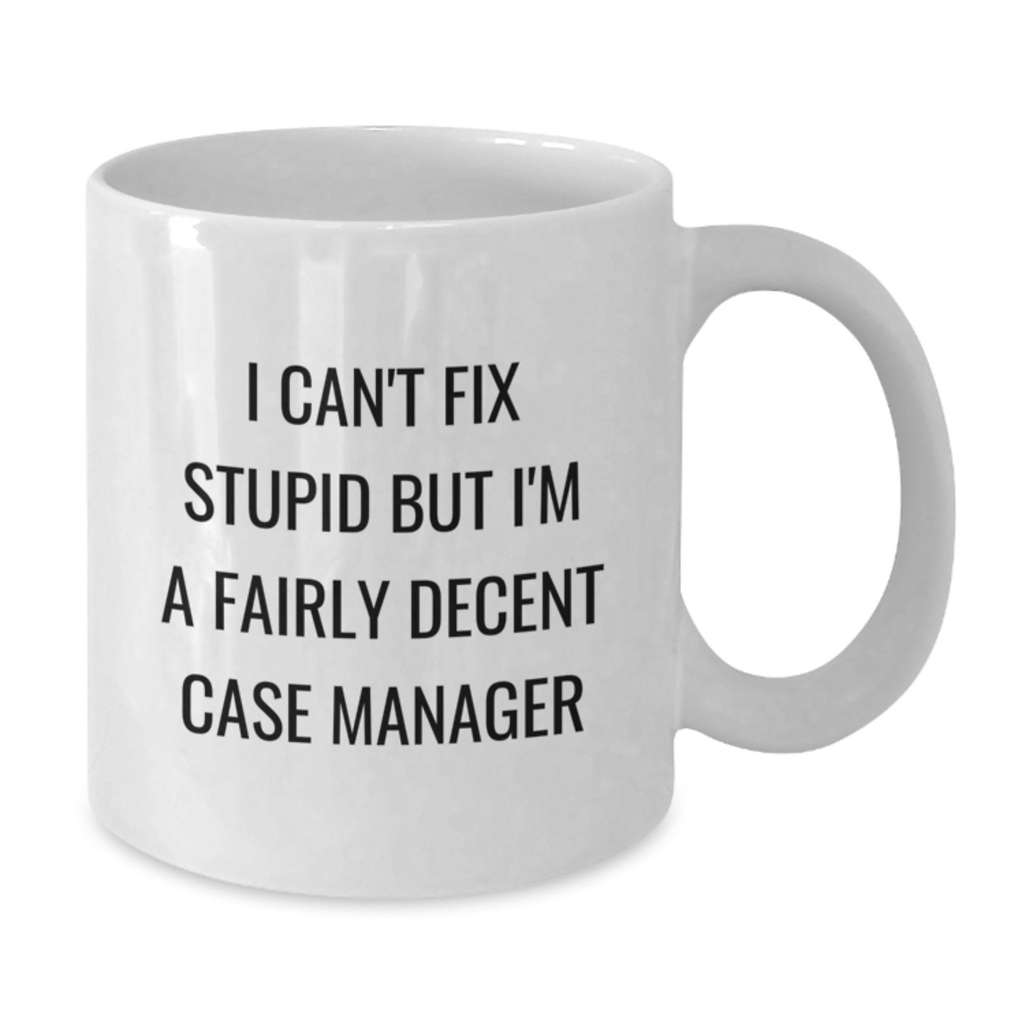 Funny Case Manager Gifts - 'I Can't Fix Stupid But I'm A Fairly Decent Case Manager' White Coffee Mug for Graduation from Friends, Coworkers, or Family - Additional