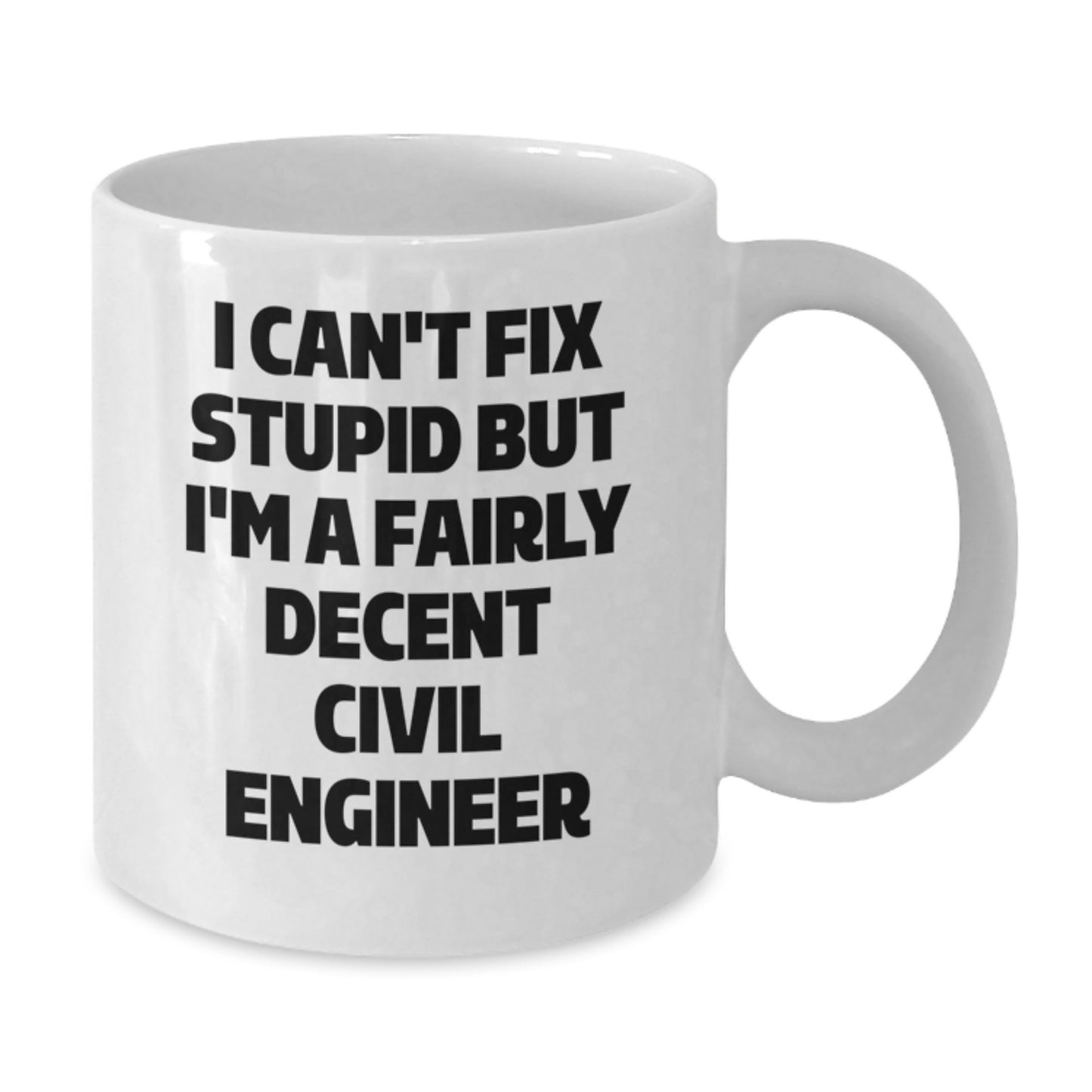 Funny Civil Engineer Gifts for Graduation - White Coffee Mug from Friends, 'I Can't Fix Stupid But I'm A Fairly Decent Civil Engineer' - Additional