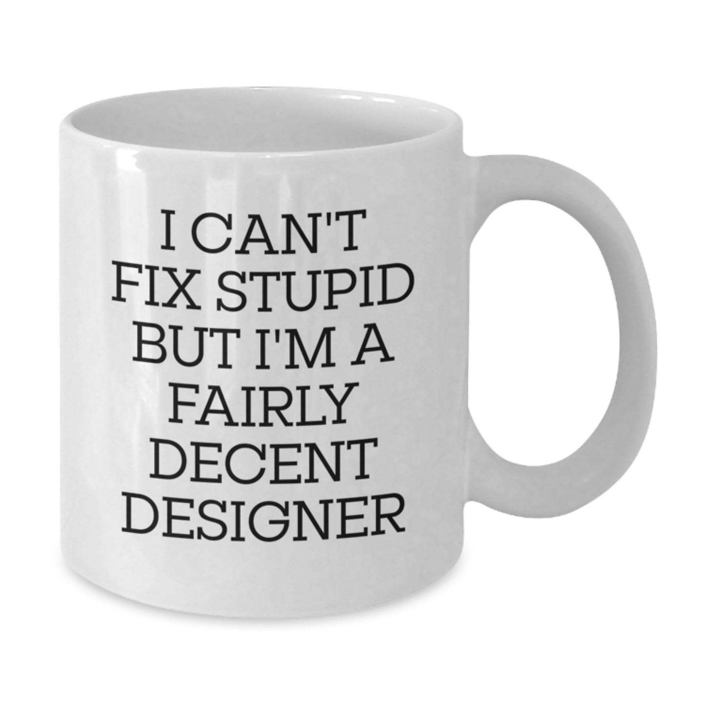 Funny Designer Gifts from Friends and Family - White Coffee Mug I Can't Fix Stupid But I'm A Fairly Decent Designer Graduation Unique Gifts for Him Her - Additional