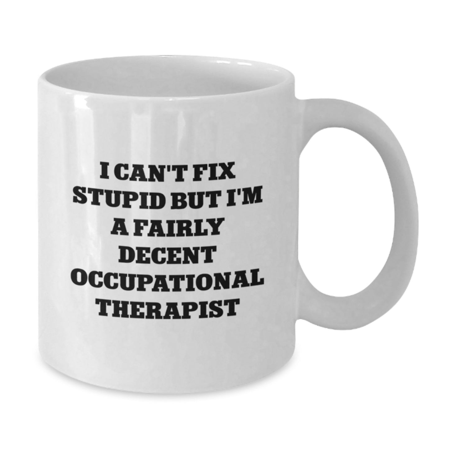 Funny Occupational Therapist Gifts for Her from Friends - White Coffee Mug with I Can't Fix Stupid But I'm A Fairly Decent Quote - Graduation Unique Presents - Additional