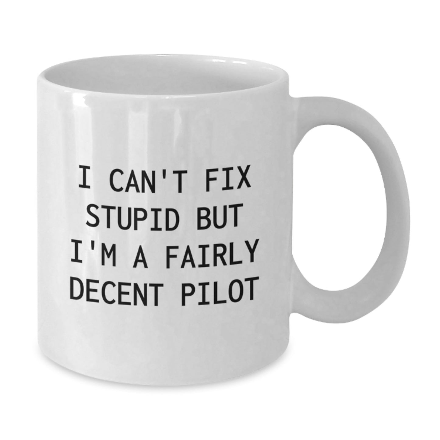 Pilot Gifts from Men to Friends - Funny White Coffee Mug, I Can't Fix Stupid But I'm A Fairly Decent Pilot, Graduation Unique Gifts - Additional