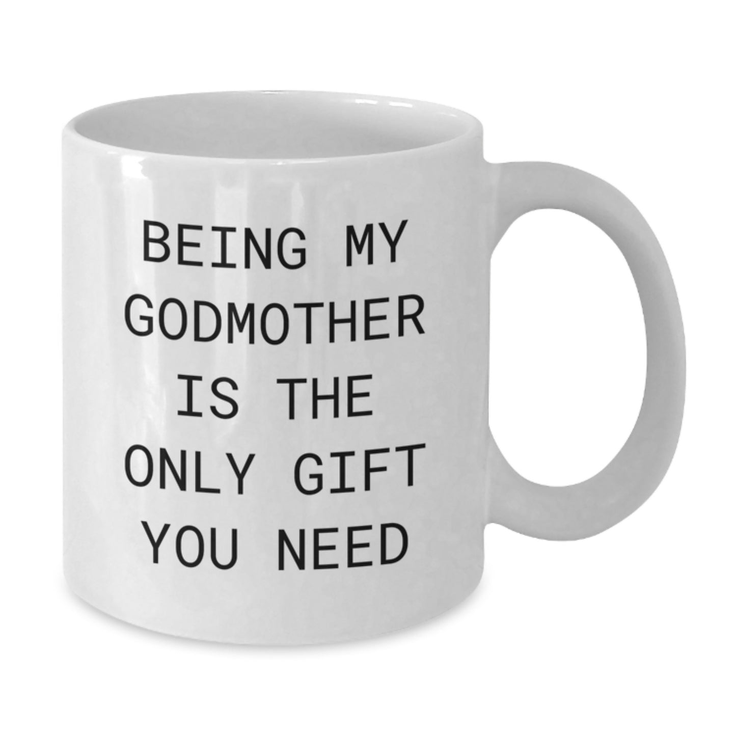 Funny Godmother Gifts from Family - 'Being My Godmother Is The Only Gift You Need' White Coffee Mug for Birthday - Additional