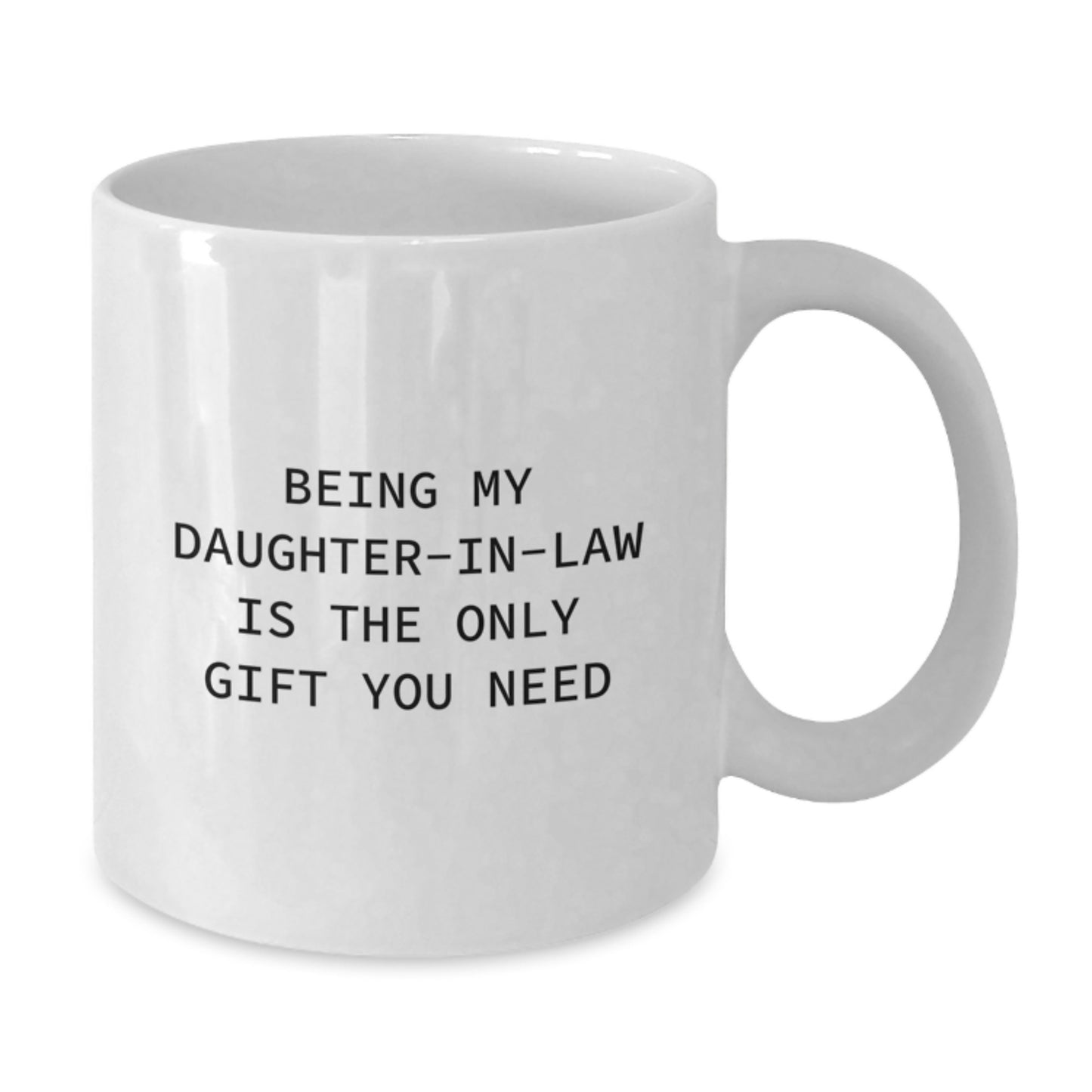 Funny Daughter-in-law Gifts, White Coffee Mug for Her Birthday, 'Being My Daughter-in-law Is The Only Gift You Need' Quote, Gifts from Family, for Daughter-in-law - Additional