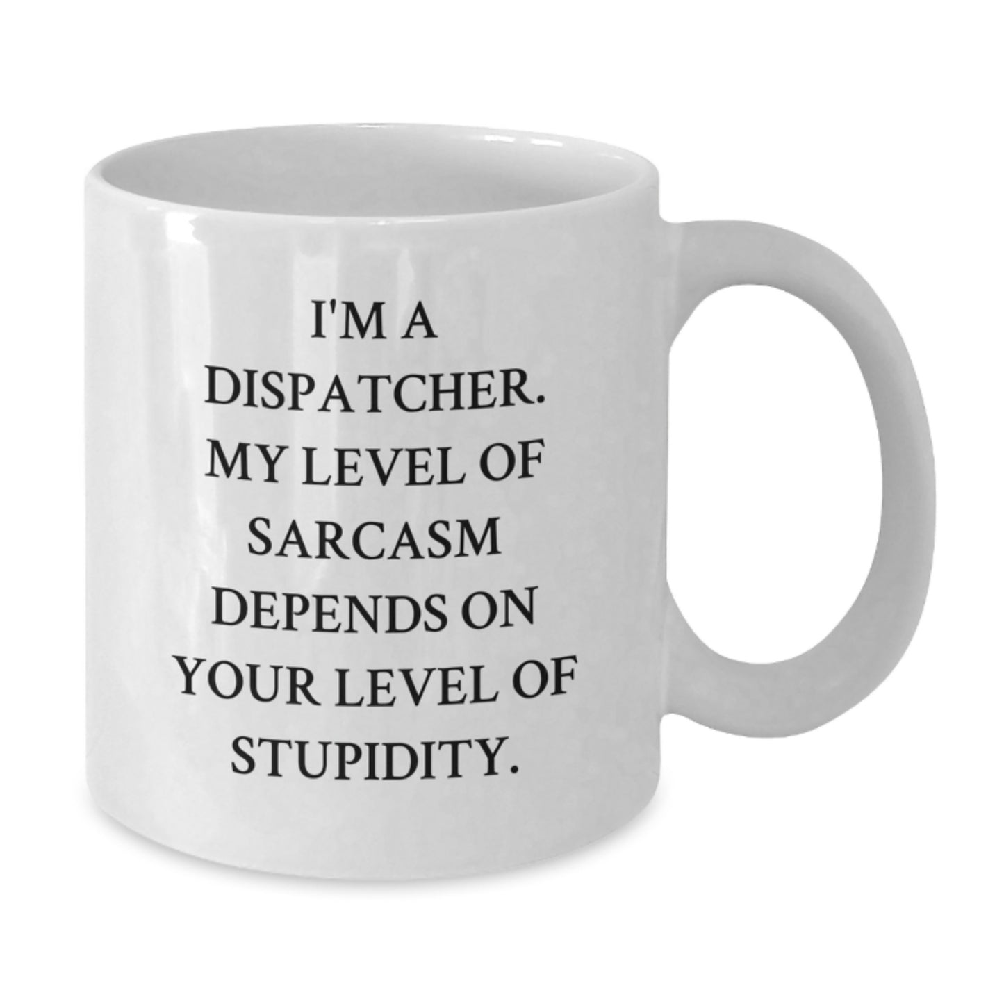 Funny Dispatcher Gifts, I'm A Dispatcher. My Level Of Sarcasm Depends On Your Level Of Stupidity. White Coffee Mug, Graduation Unique Gifts from Family to Dispatcher - Additional