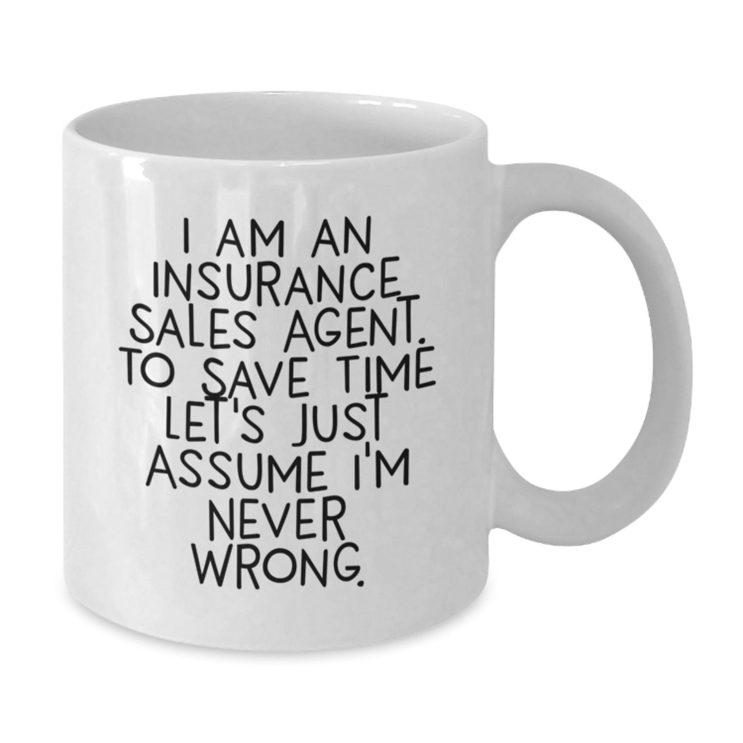 Funny Insurance Sales Agent Gifts from Friends - White Coffee Mug for Graduation - 'I Am An Insurance Sales Agent. To Save Time Let's Just Assume I'm Never Wrong.' - Additional