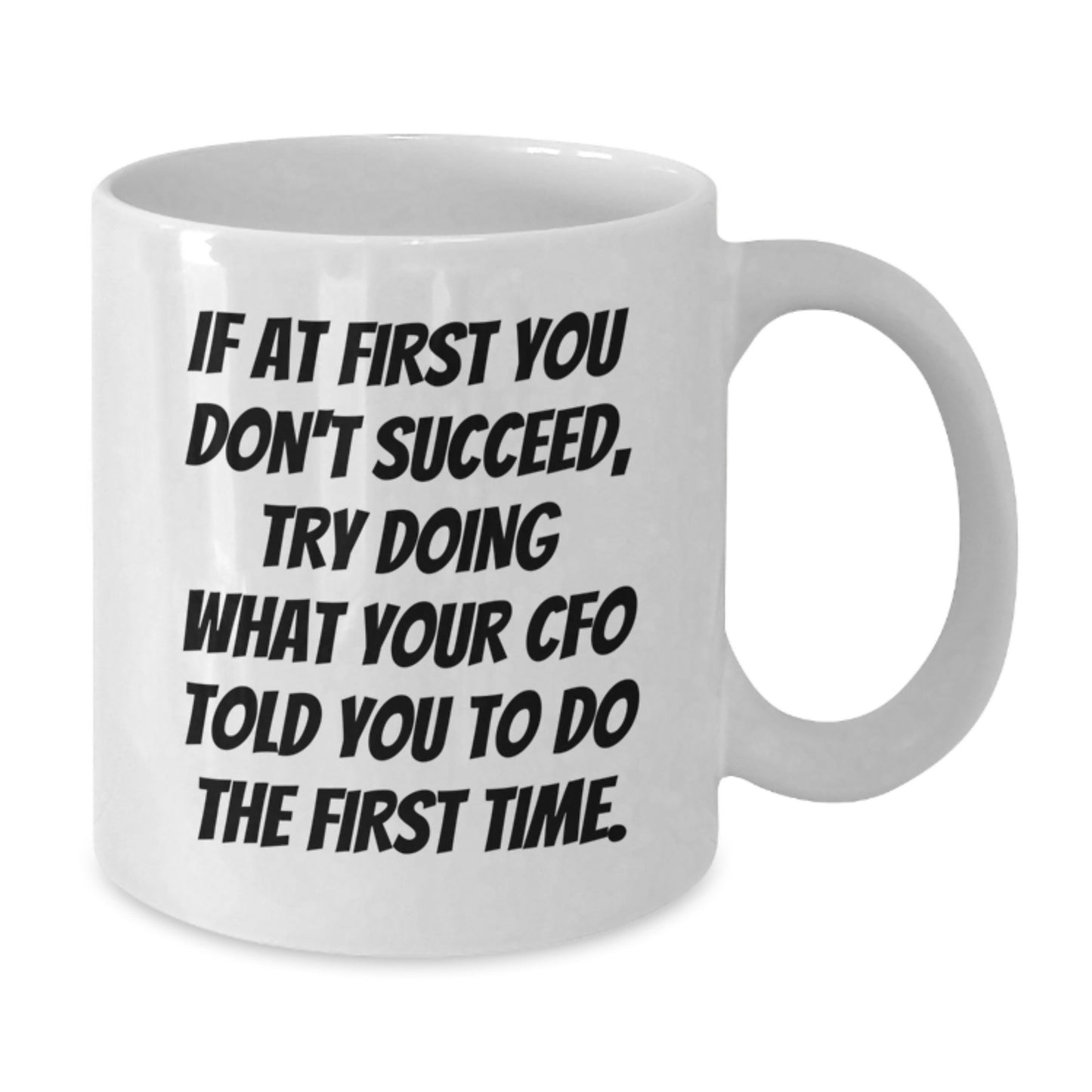 CFO Humor Gifts from Friends for CFO Birthday Unique Gifts, Funny White Coffee Mug, 'If At First You Don't Succeed, Try Doing What Your CFO Told You To Do The First Time.' - Additional