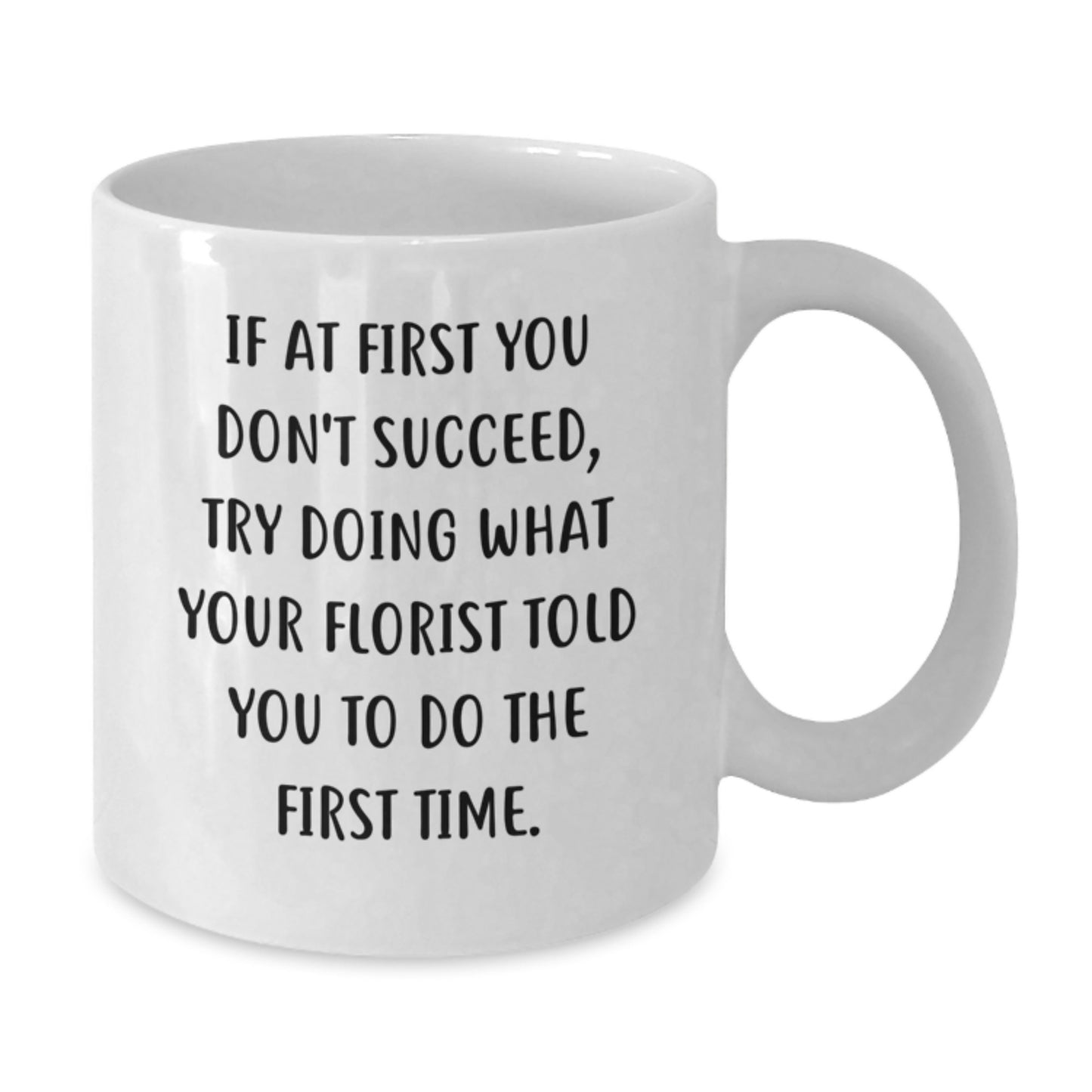 Funny Florist Gifts from Friends for Graduation, White Coffee Mug with Inspirational Quote, 11oz or 15oz Capacity, Ceramic, Microwave, and Dishwasher Safe - Additional