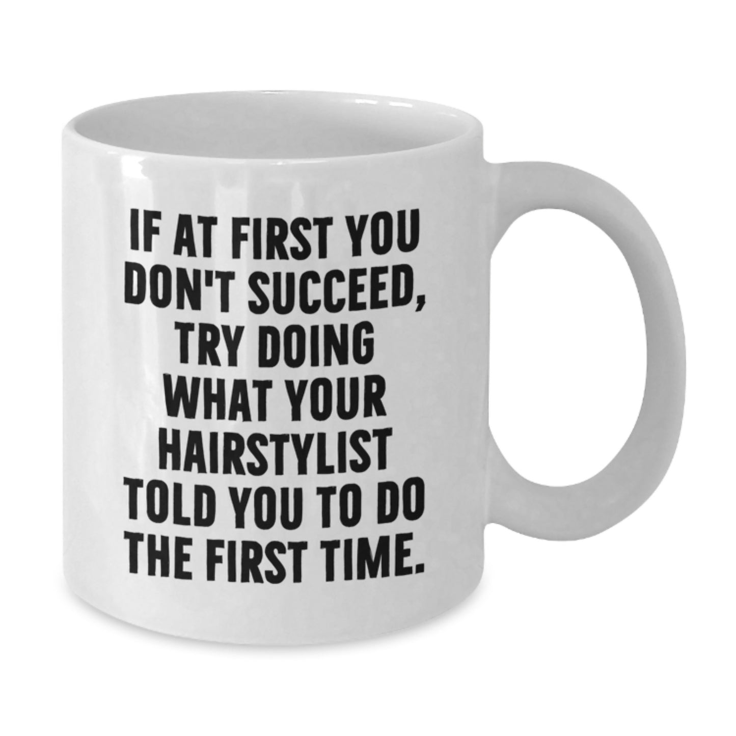 Funny Hairstylist White Coffee Mugs Gifts from Friends for Hairstylist, If at First You Don't Succeed, Try Doing What Your Hairstylist Told You To Do The First Time. on Birthday - Additional