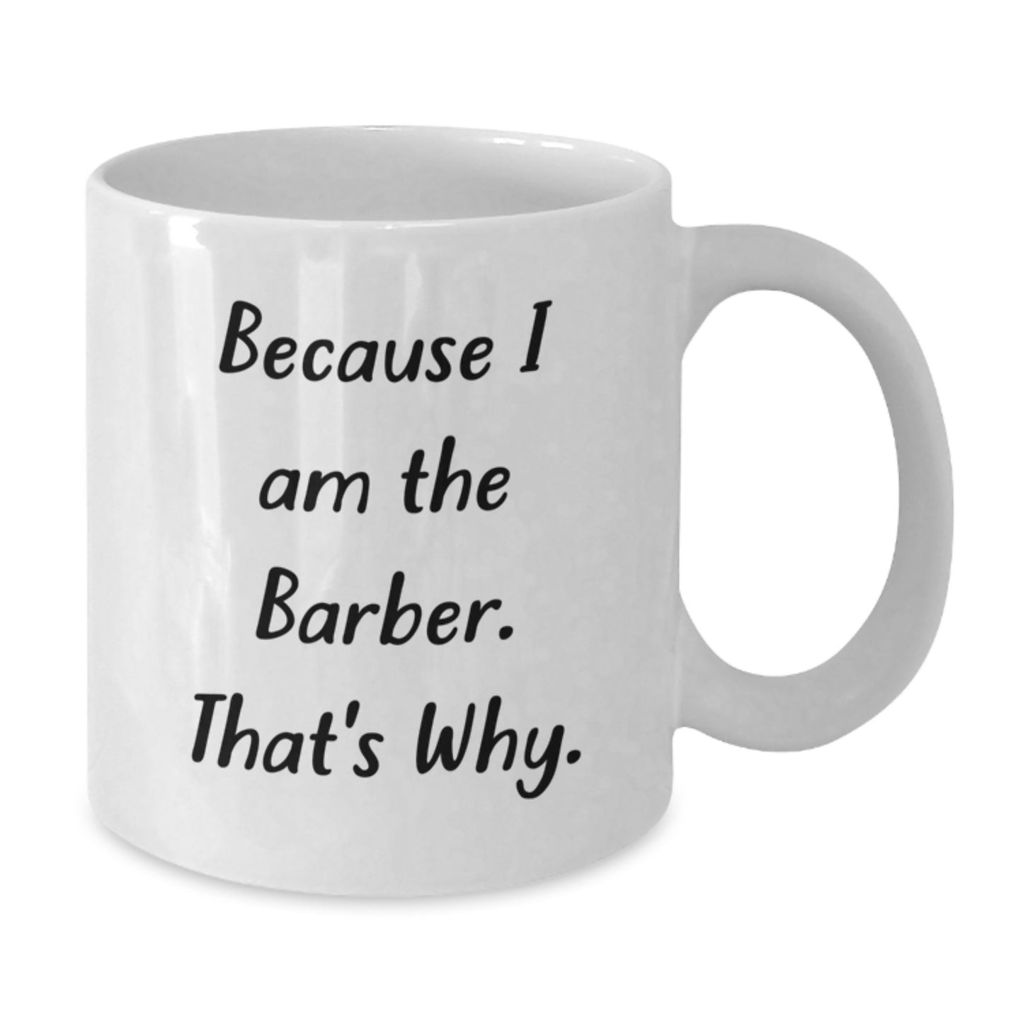 Barber Humor Gifts from Men to Friends - Because I Am The Barber. That's Why. - White Coffee Mug for Birthday - Additional
