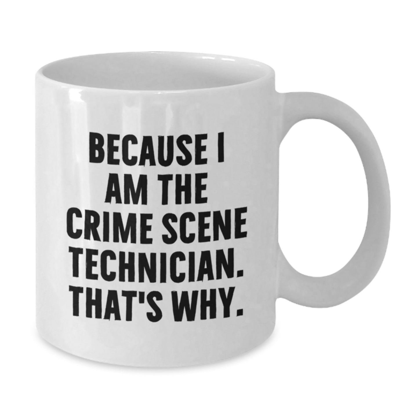Crime Scene Technician Humor Gifts for Men, Because I Am The Crime Scene Technician. That's Why., Funny White Coffee Mug, Birthday Unique Gifts from Friends - Additional