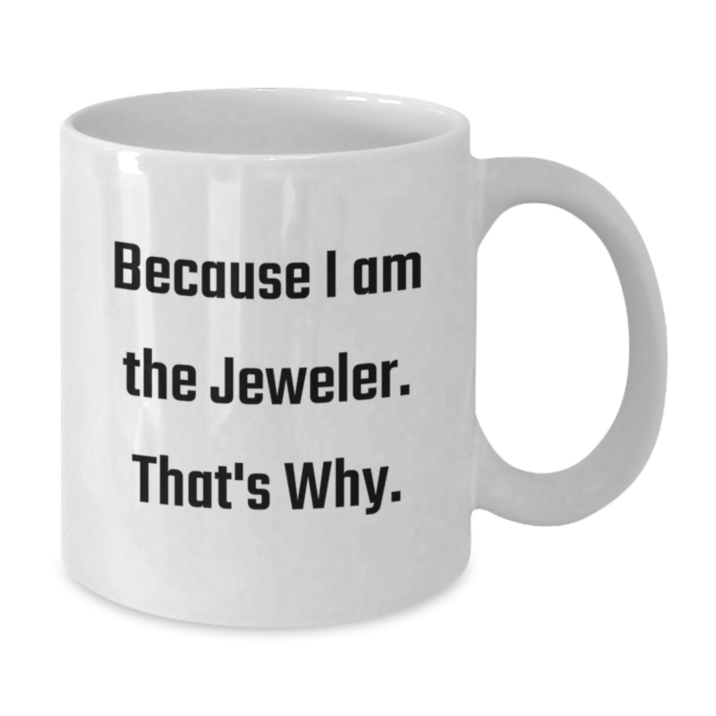Funny Jeweler Gifts from Friends for Men, Women, Coworkers, Family - White Coffee Mug Because I Am The Jeweler. That's Why. - Additional