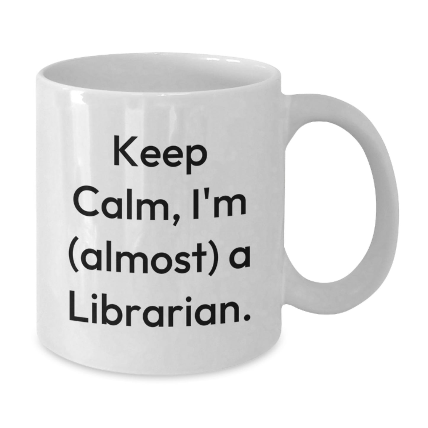 Funny Librarian White Coffee Mugs Gifts from Friends for Birthday, Keep Calm I'm Almost A Librarian, 11oz or 15oz Ceramic Mugs - Additional